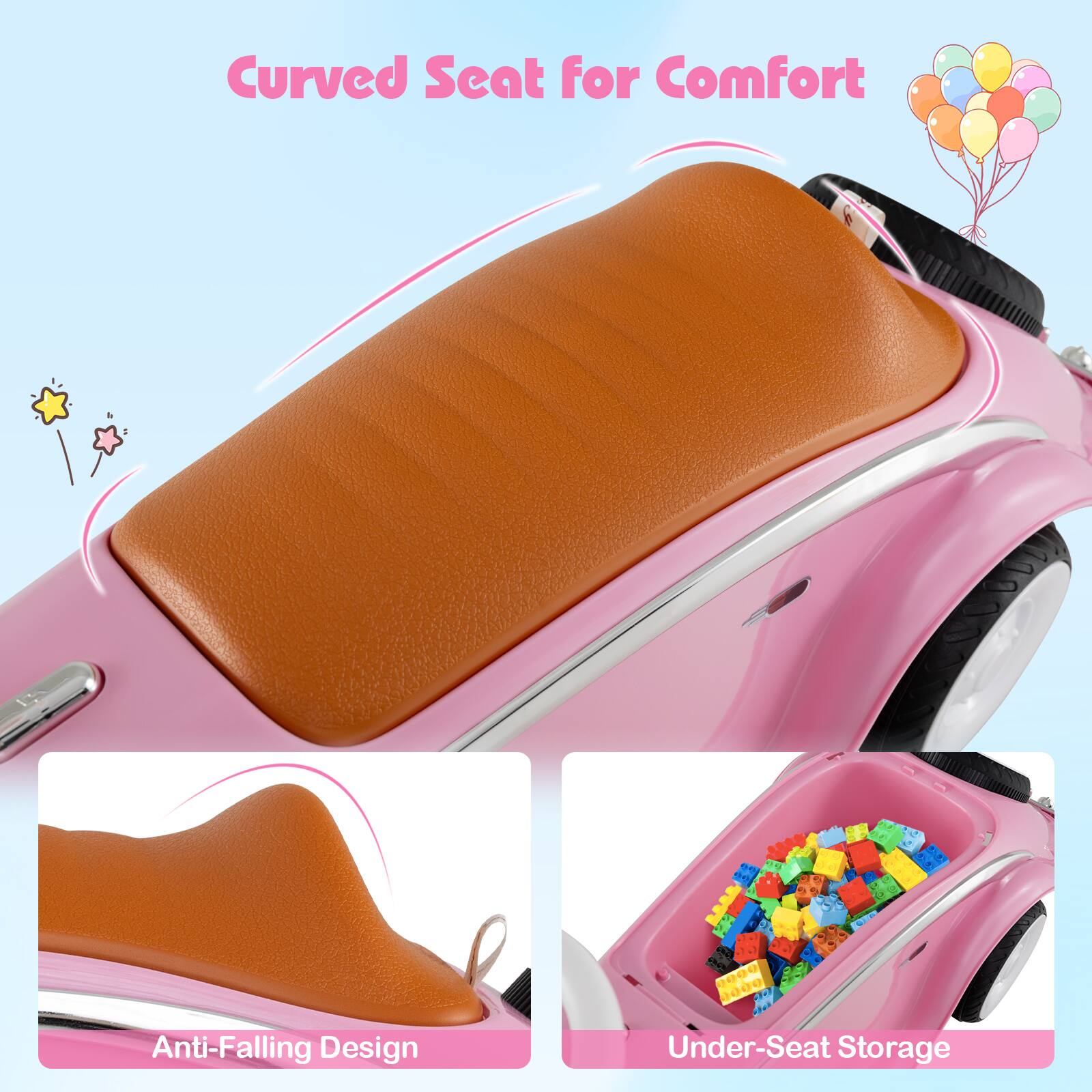 Curved Seat for Comfort  
Anti-Falling Design  
Under-Seat Storage
