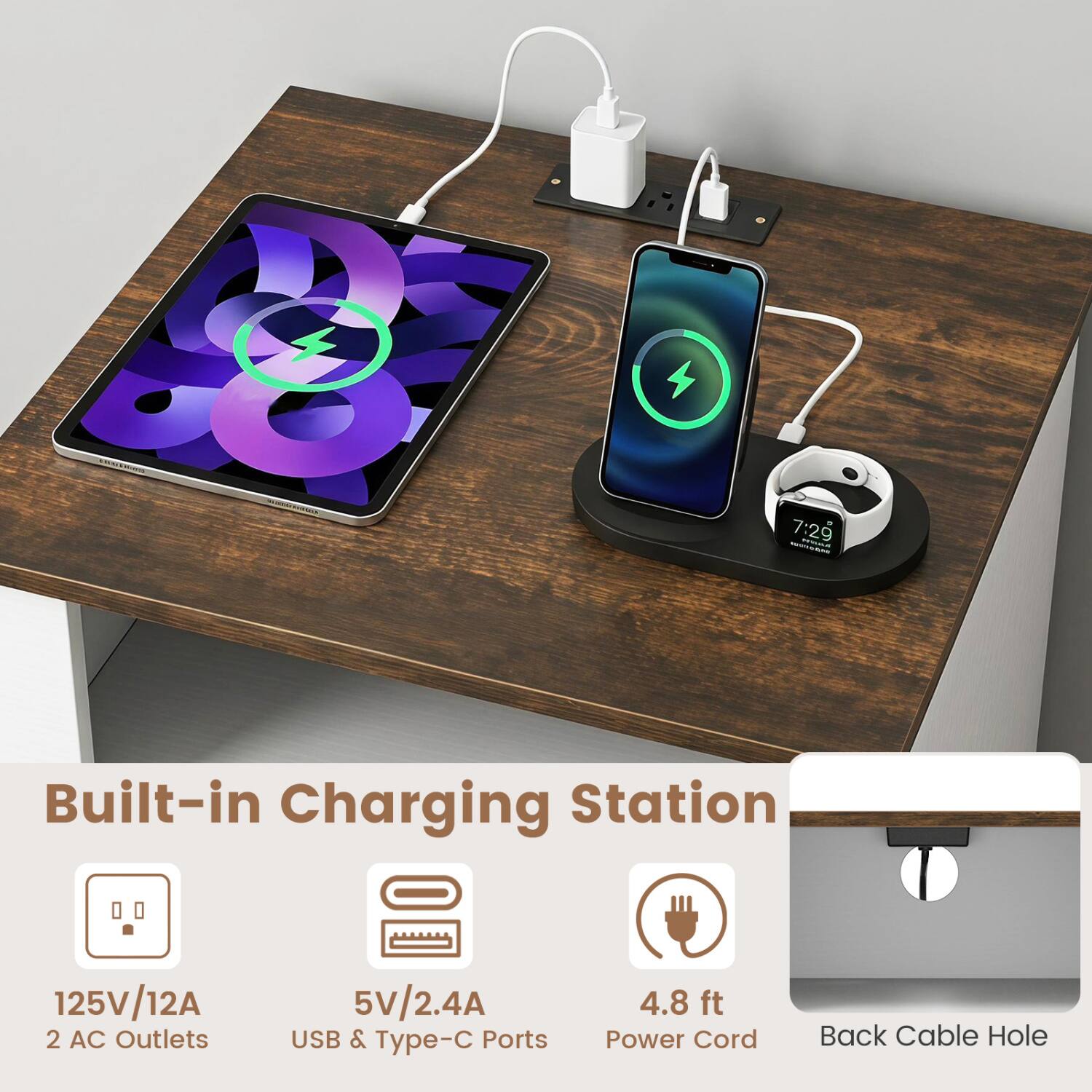 7:29  
Built-in Charging Station  
125V/12A 2 AC Outlets  
5V/2.4A USB & Type-C Ports  
4.8 ft Power Cord  
Back Cable Hole