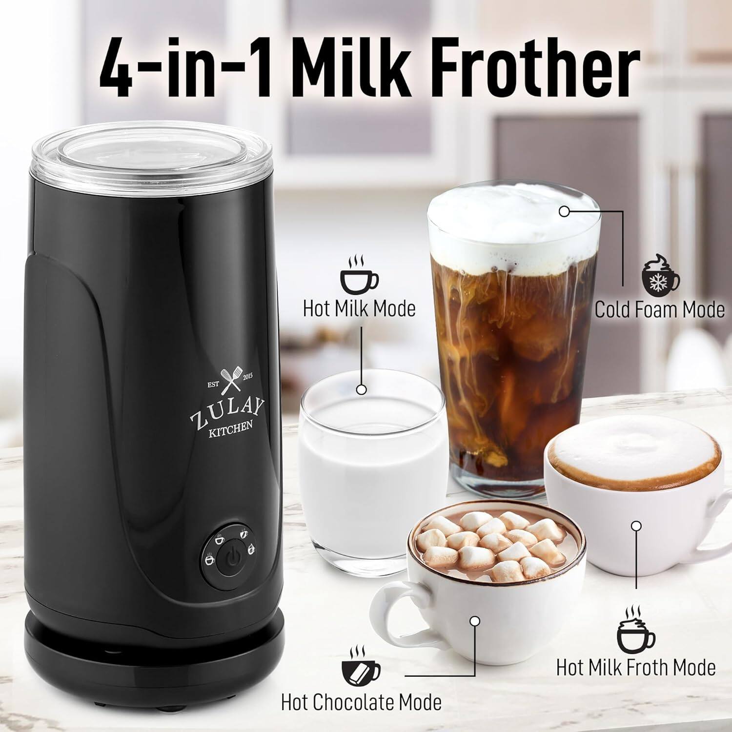 4-in-1 Milk Frother

- Hot Milk Mode
- Cold Foam Mode
- Hot Chocolate Mode
- Hot Milk Froth Mode

ZULAY KITCHEN
