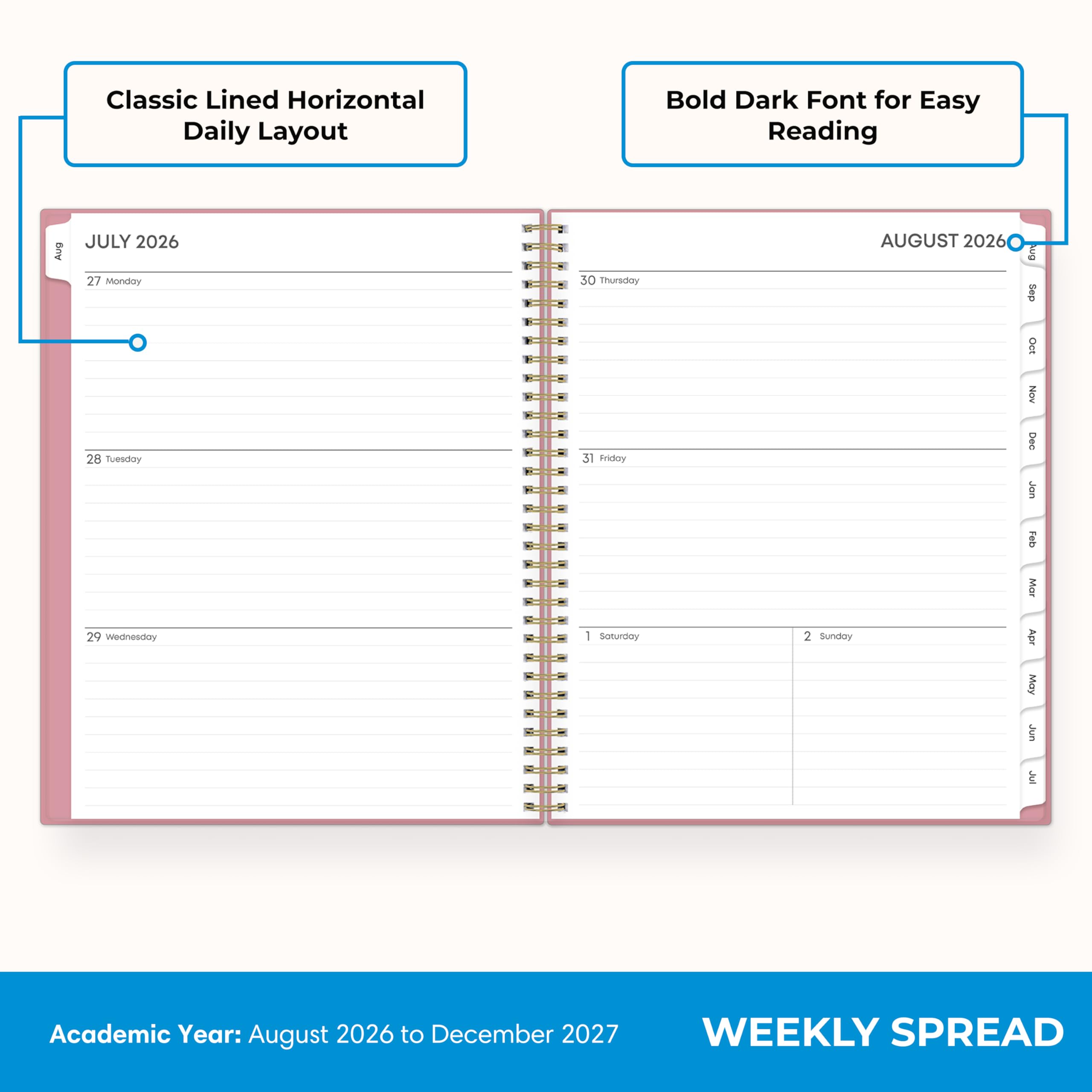 Classic Lined Horizontal Daily Layout  
Bold Dark Font for Easy Reading  

JULY 2026  
27 Monday  
28 Tuesday  
29 Wednesday  
30 Thursday  
31 Friday  
1 Saturday  
2 Sunday  

AUGUST 2026  

Academic Year: August 2026 to December 2027  
WEEKLY SPREAD