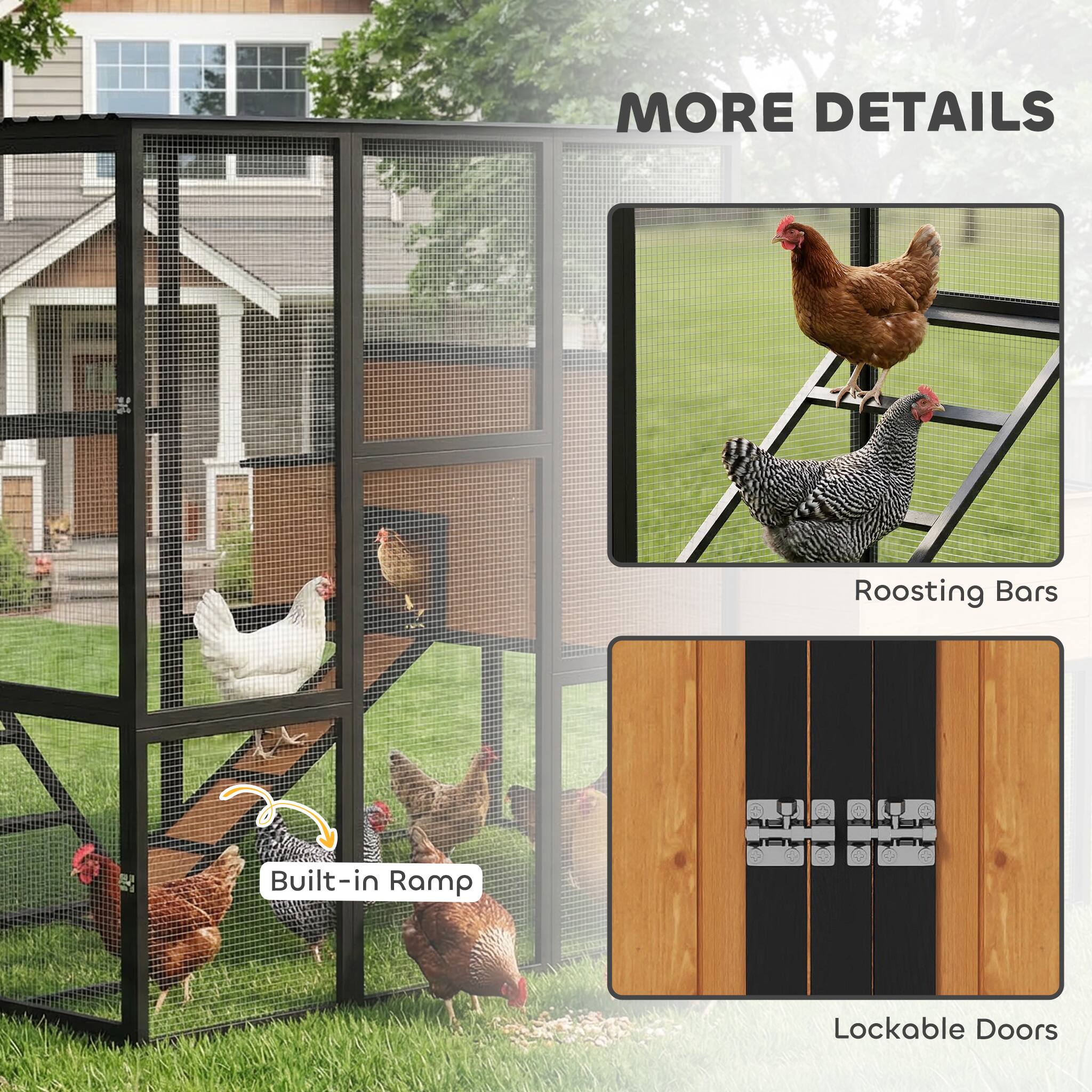 MORE DETAILS

- Roosting Bars
- Built-in Ramp
- Lockable Doors