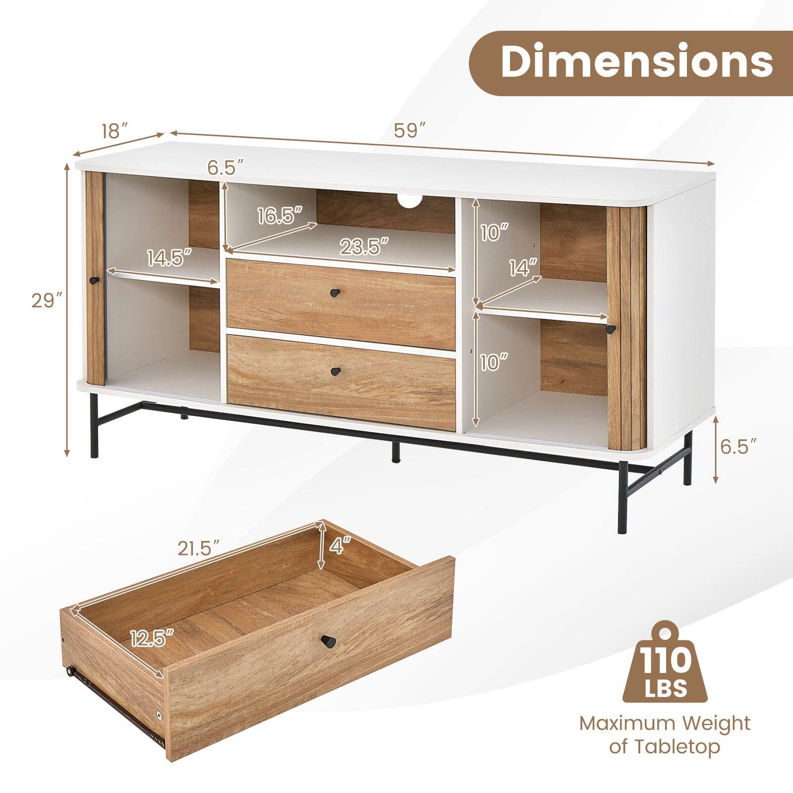 Dimensions:
- Width: 59"
- Depth: 29"
- Height: 6.5"
- Shelf 1: 14.5" (depth) x 16.5" (width)
- Shelf 2: 14" (depth) x 23.5" (width)
- Shelf 3: 10" (depth) x 14" (width)
- Drawer: 12.5" (depth) x 21.5" (width) x 4" (height)

Maximum Weight of Tabletop: 110 LBS