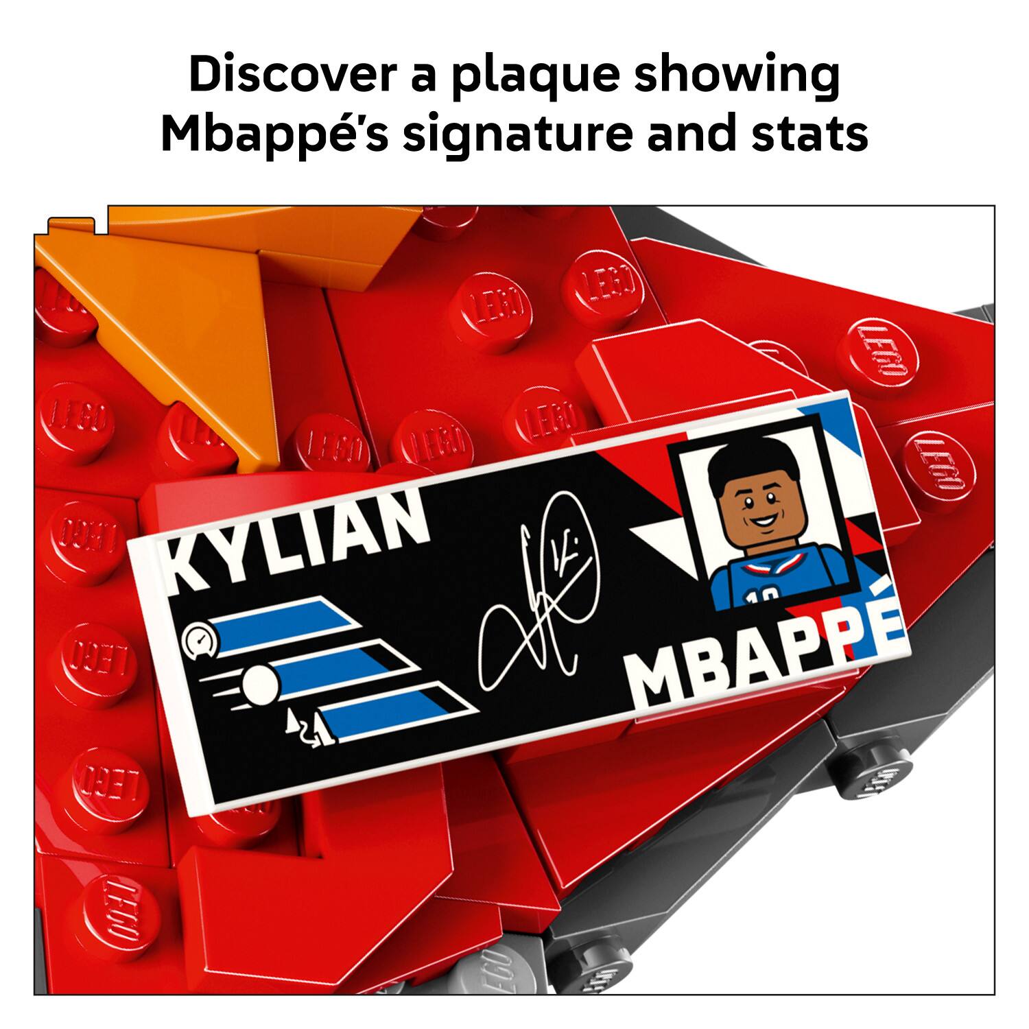 Discover a plaque showing Mbappé's signature and stats

LEGO 1180

KYLIAN MBAPPE

LEGO D:1

LEGO 11SD

LEGO VIFERO

LEGO D:1

LEGO 11SD

LEGO VIFERO