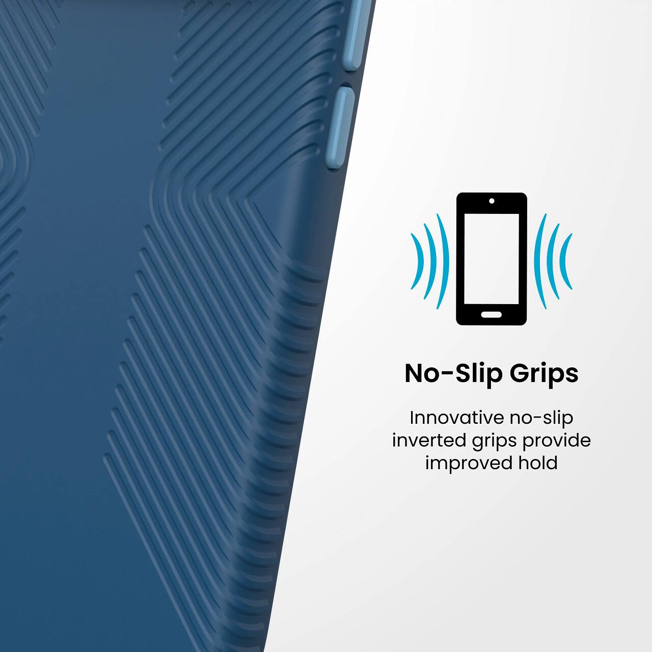 No-Slip Grips  
Innovative no-slip inverted grips provide improved hold