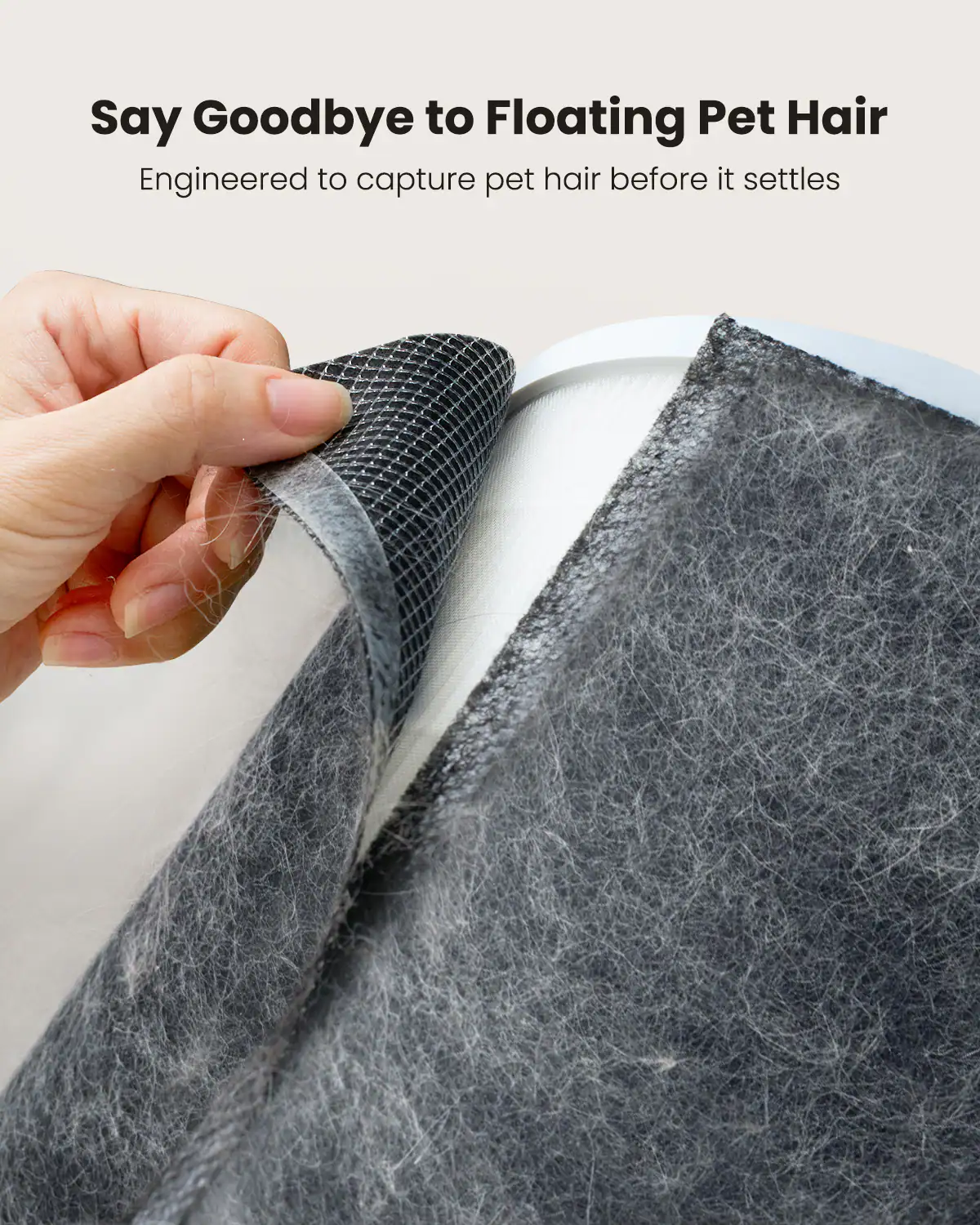 Say Goodbye to Floating Pet Hair

Engineered to capture pet hair before it settles