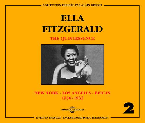 COLLECTION DIRIGÉE PAR ALAIN GERBER
ELLA FITZGERALD
THE QUINTESSENCE
NEW YORK - LOS ANGELES - BERLIN
1956-1962
FREMÉAUX & ASSOCIÉS
2
LIVRET EN FRANÇAIS - ENGLISH NOTES INSIDE THE BOOKLET