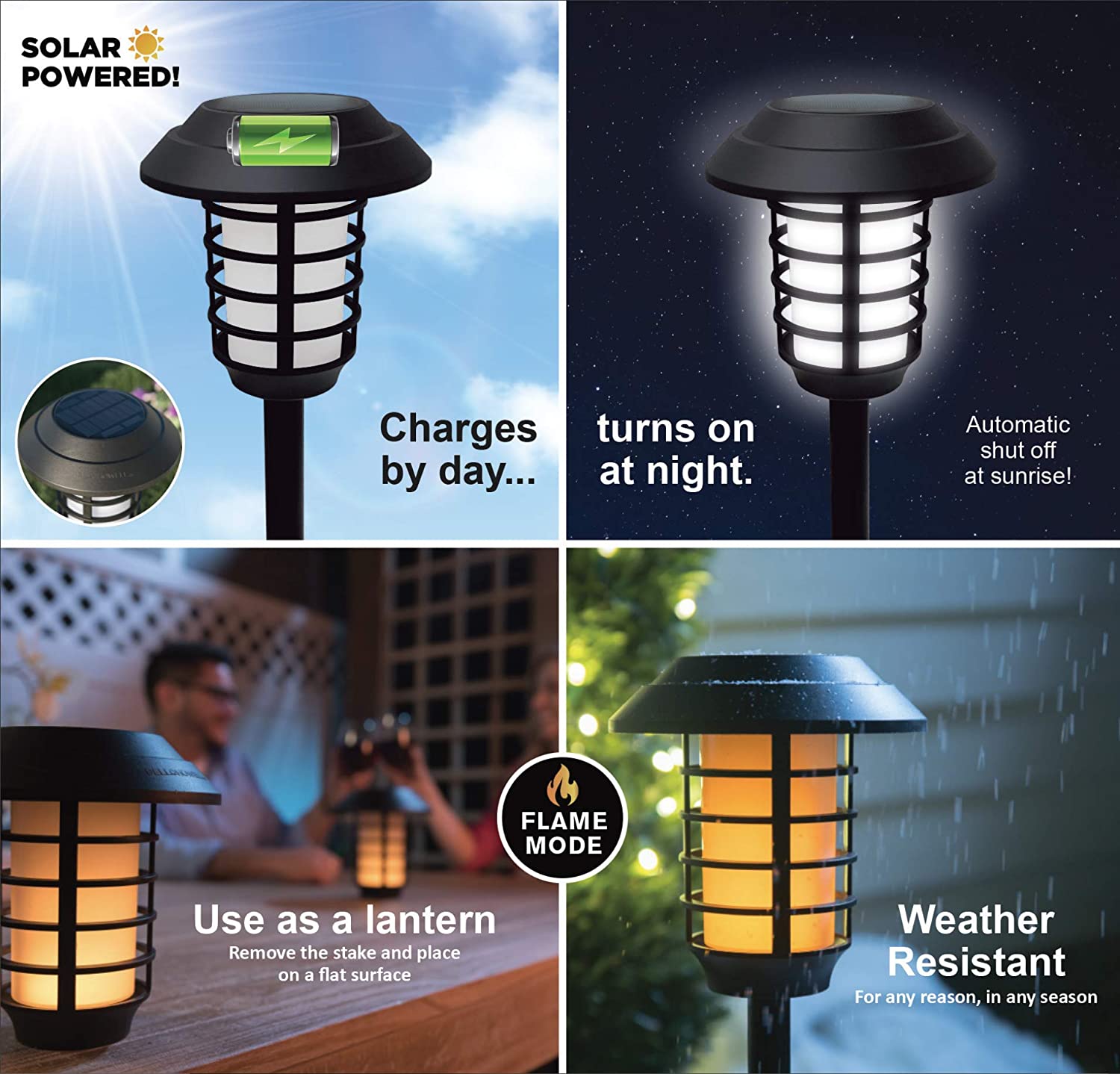 SOLAR POWERED!  
Charges by day... turns on at night.  
Automatic shut off at sunrise!  

FLAME MODE  
Use as a lantern  
Remove the stake and place on a flat surface  

Weather Resistant  
For any reason, in any season