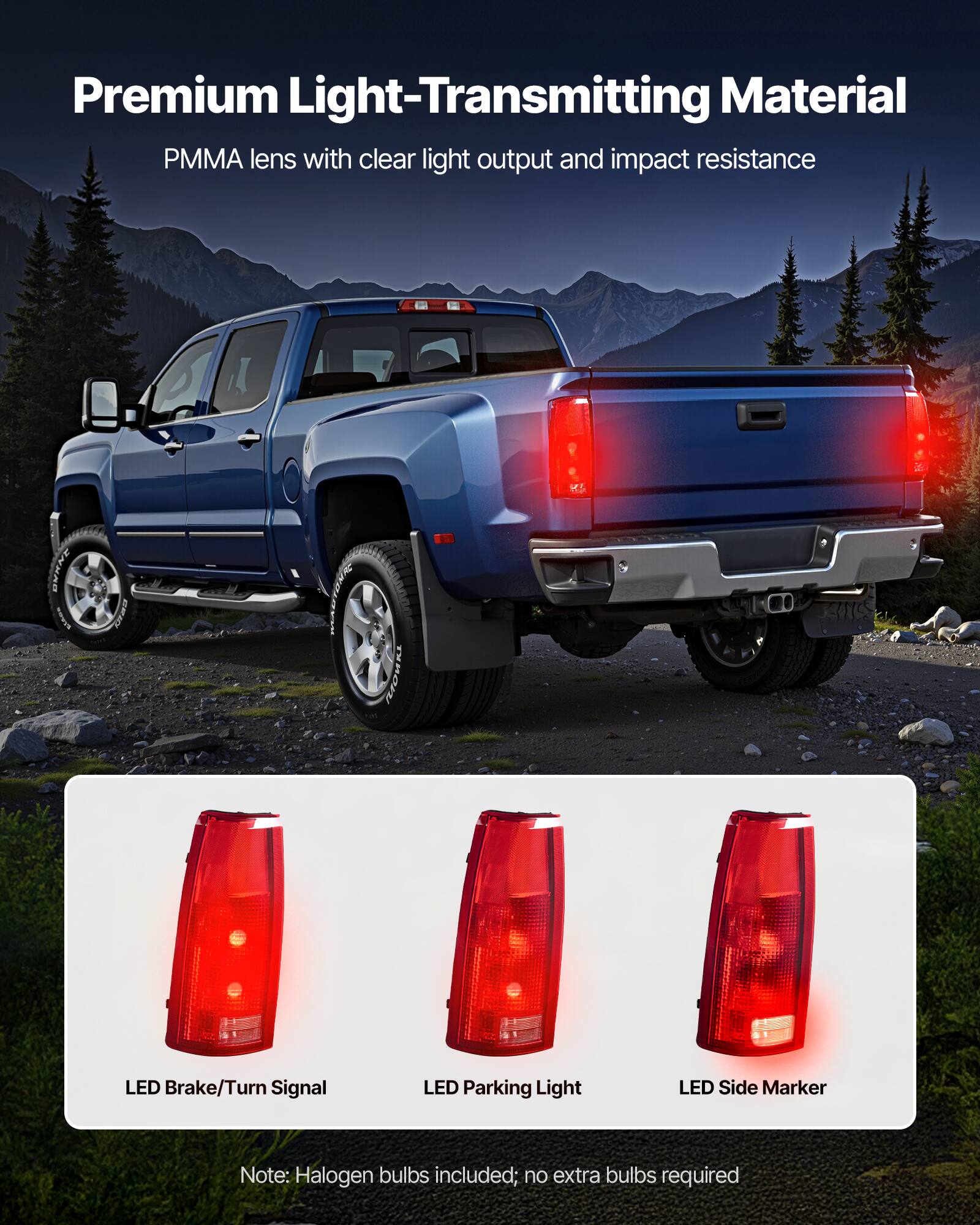 Premium Light-Transmitting Material  
PMMA lens with clear light output and impact resistance  

LED Brake/Turn Signal  
LED Parking Light  
LED Side Marker  

Note: Halogen bulbs included; no extra bulbs required