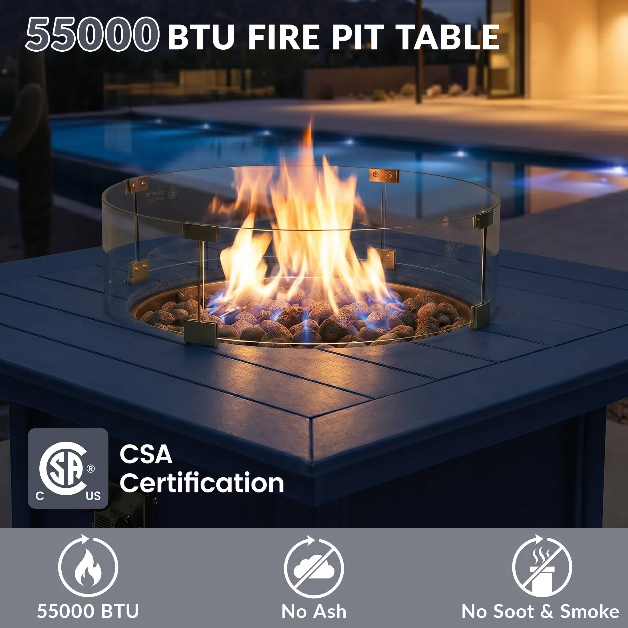55000 BTU FIRE PIT TABLE

CSA Certification

55000 BTU

No Ash

No Soot & Smoke