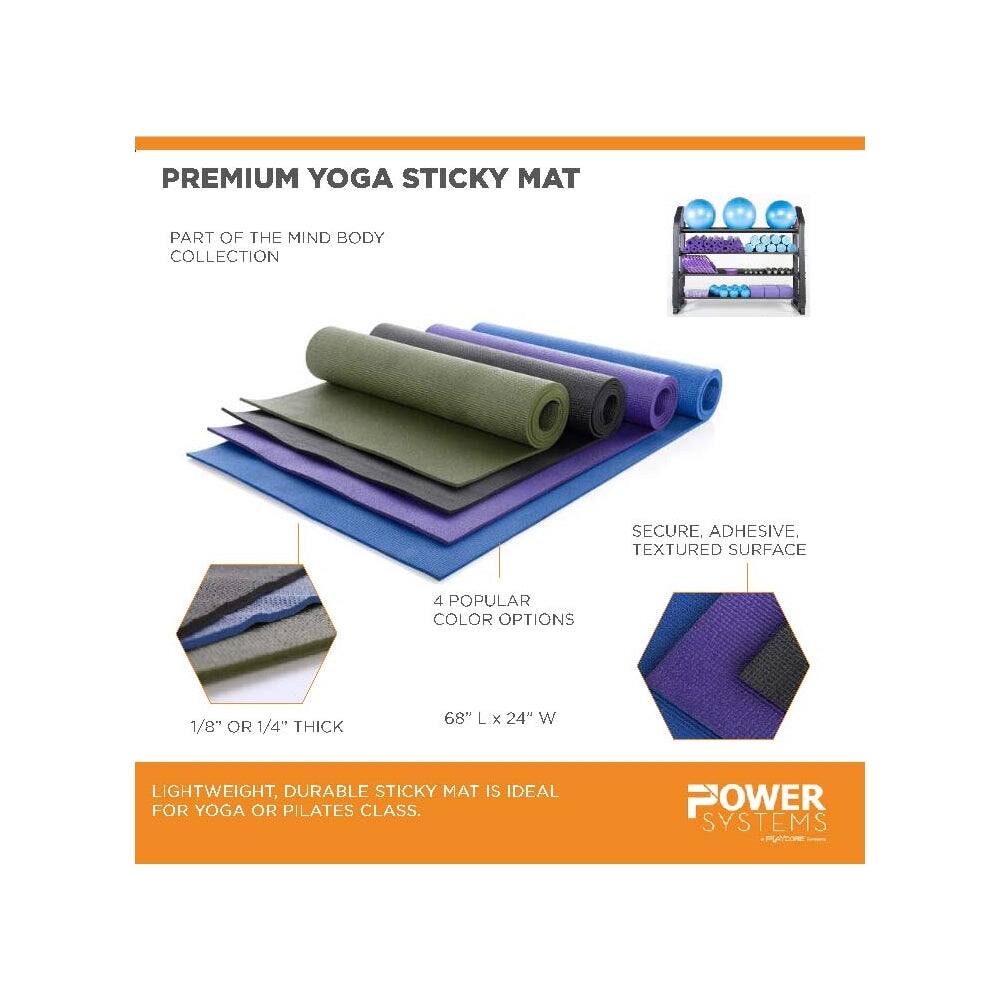 PREMIUM YOGA STICKY MAT  
PART OF THE MIND BODY COLLECTION  

SECURE, ADHESIVE, TEXTURED SURFACE  

4 POPULAR COLOR OPTIONS  

1/8" OR 1/4" THICK  

68" L x 24" W  

LIGHTWEIGHT, DURABLE STICKY MAT IS IDEAL FOR YOGA OR PILATES CLASS.  

POWER SYSTEMS
