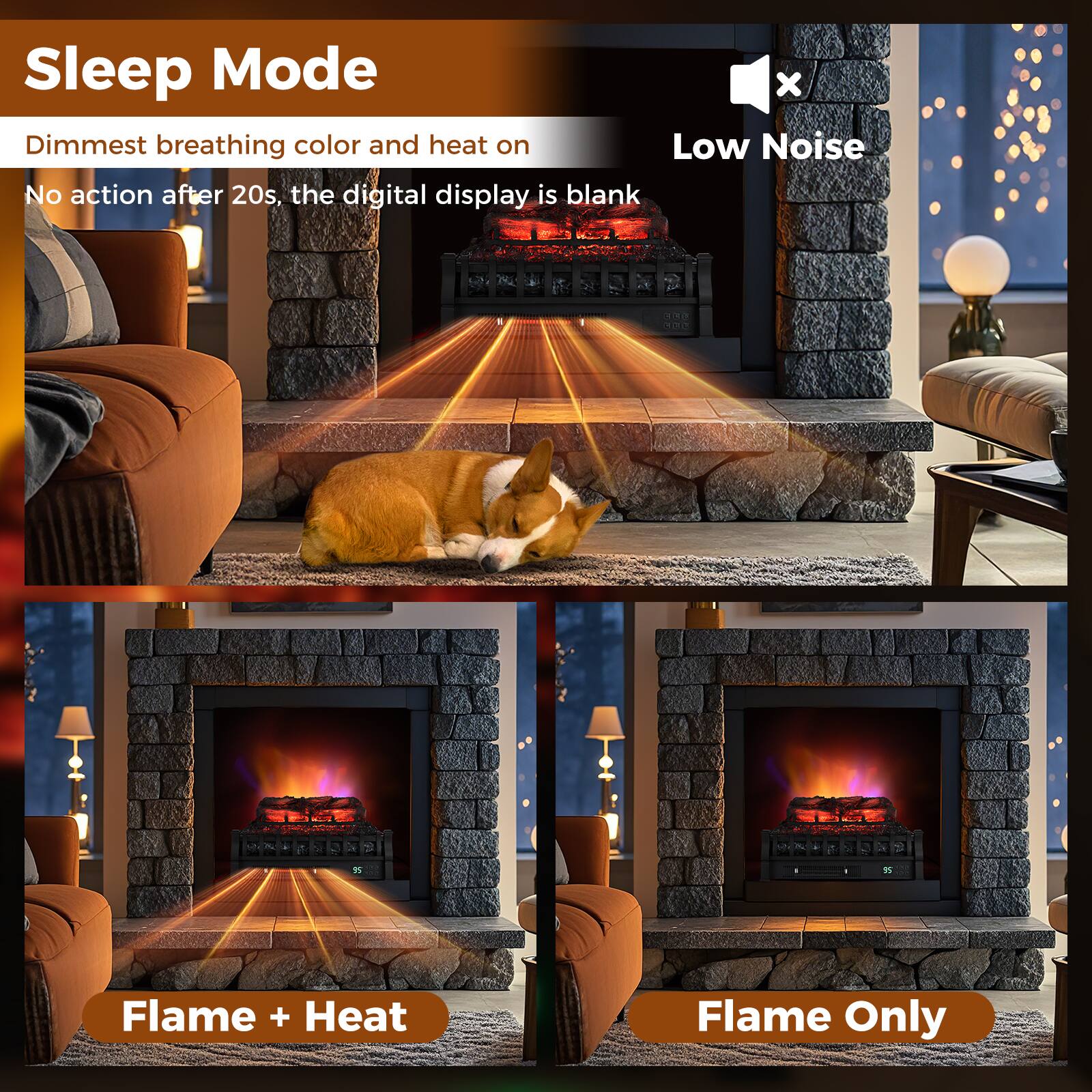 Sleep Mode x Dimmest breathing color and heat on Low Noise No action after 20s, the digital display is blank  HOS - - Flame + Heat Flame Only