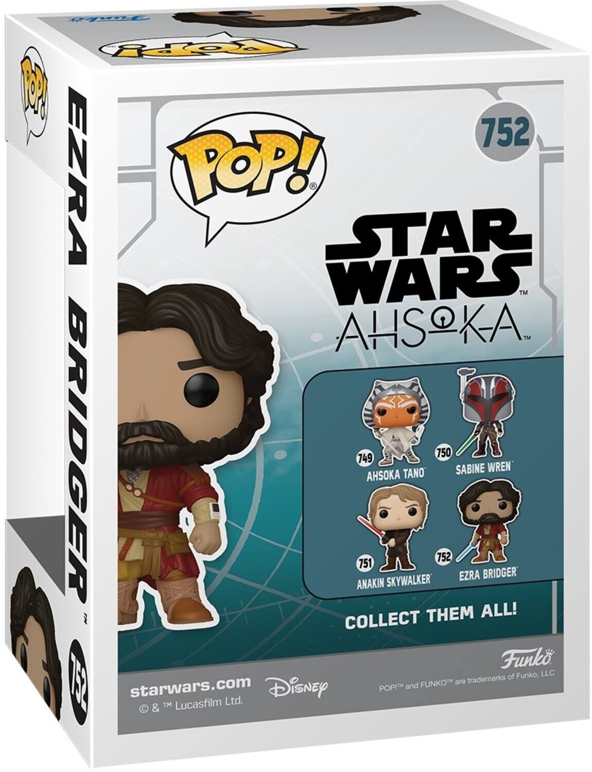 POP! STAR WARS TM AHSOKA. TM BRIDGER ANAKIN 749 751 AHSOKA SKYWALKER TANO 750 752 SABINE EZRA BRIDGER THEM ALL! COLLECT Funko, LLC 6 FUNKOTM are trademarks of POP! and FUNKO, LLC starwars.com Disney TM Lucasfilm Ltd. &