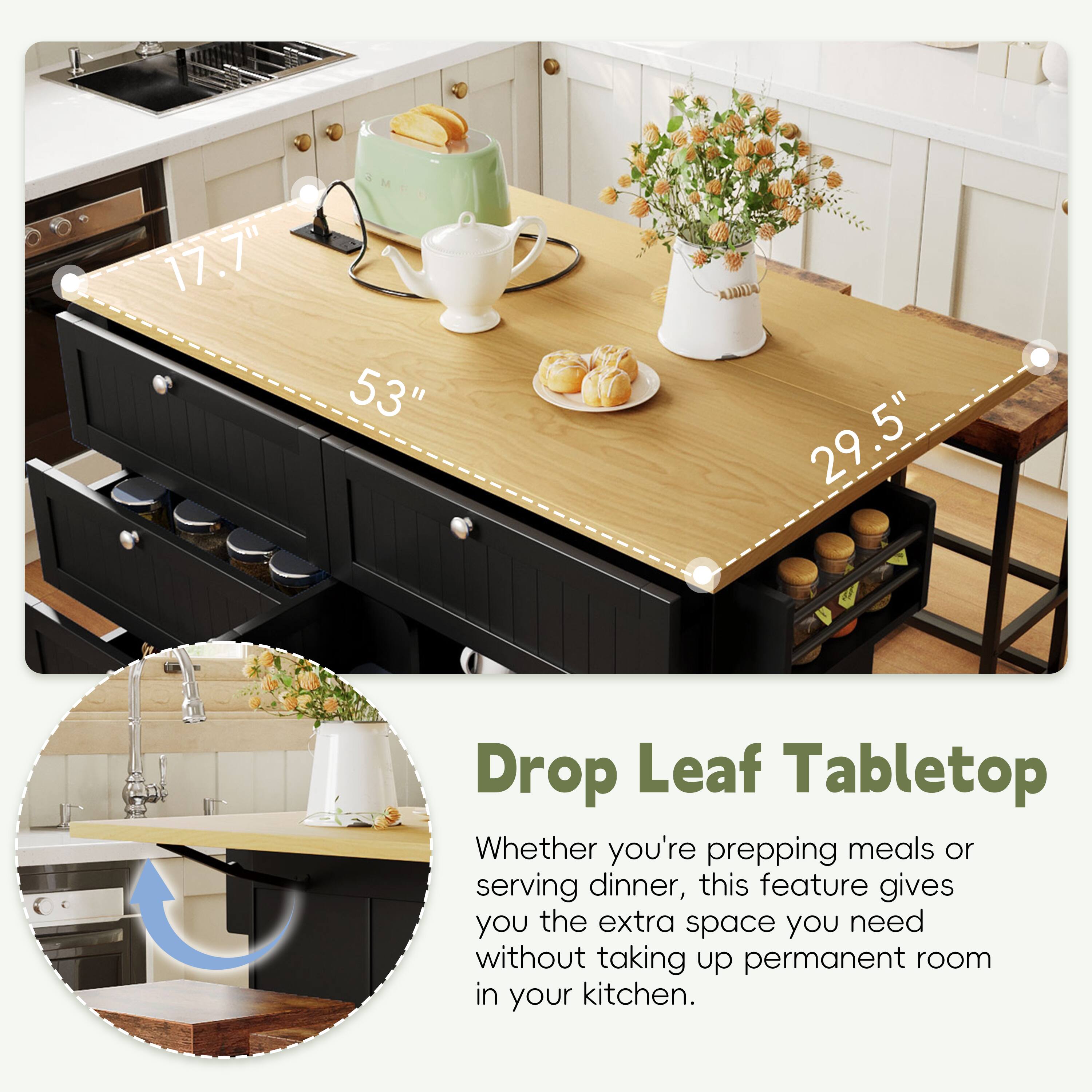 17.7" 17 AMIS 53" 29.5" Drop Leaf Tabletop

Whether you're prepping meals or serving dinner, this feature gives you the extra space you need without taking up permanent room in your kitchen.