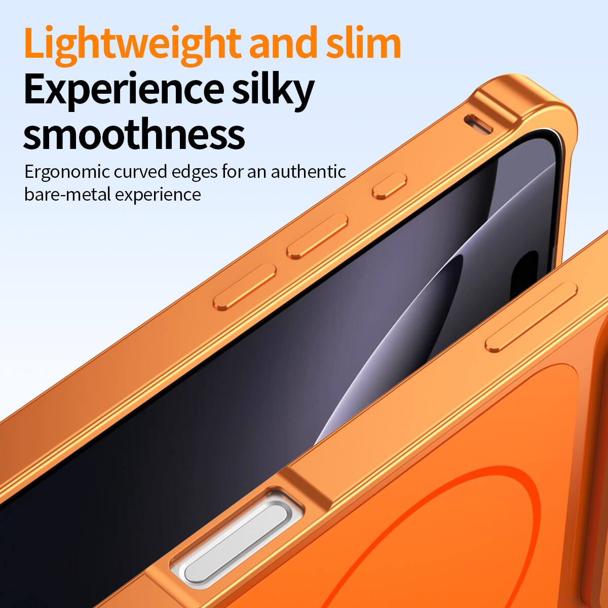 Lightweight and slim  
Experience silky smoothness  
Ergonomic curved edges for an authentic bare-metal experience