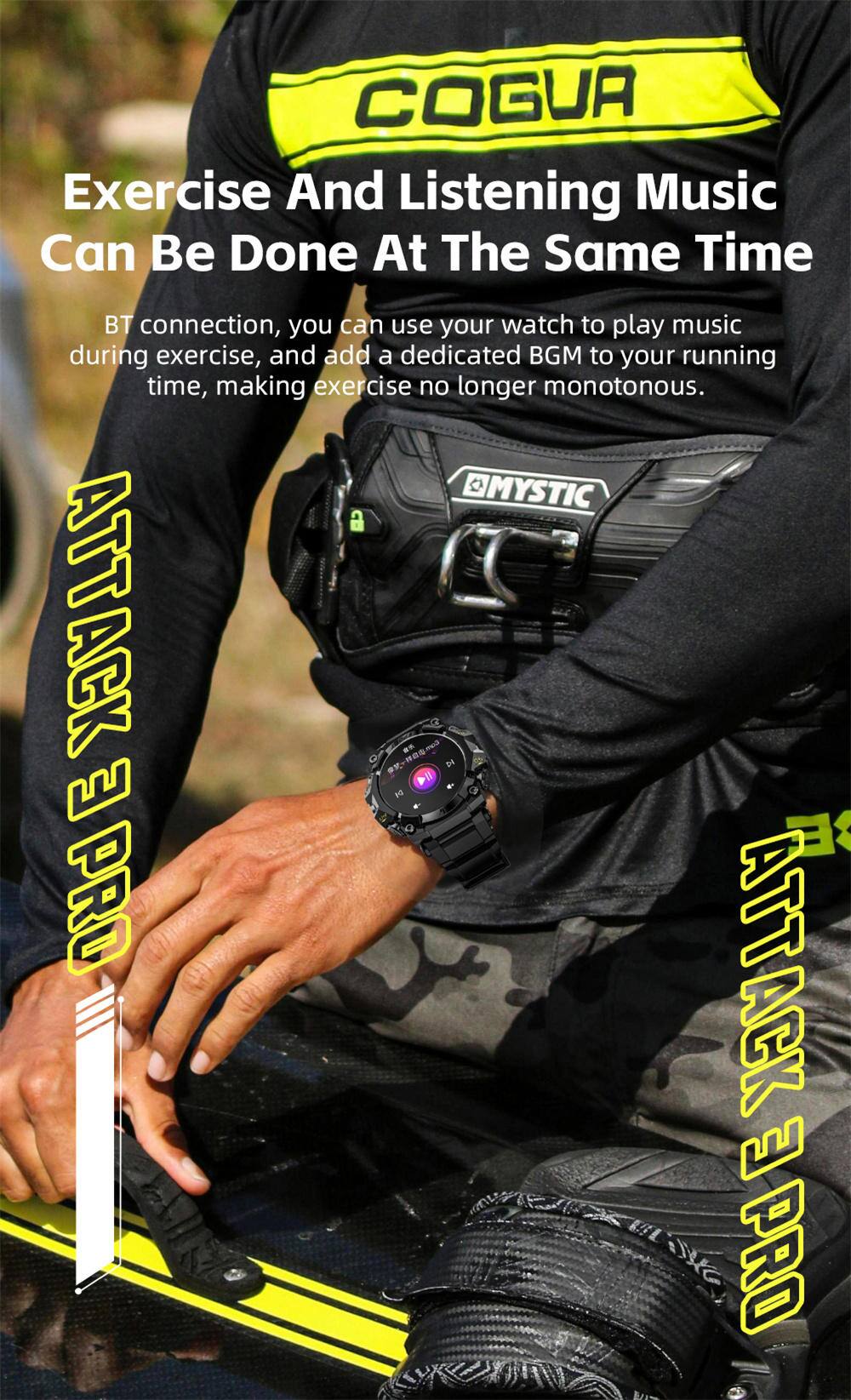 COGUR Exercise And Listening Music Can Be Done At The Same Time

BT connection, you can use your watch to play music during exercise, and add a dedicated BGM to your running time, making exercise no longer monotonous.

MYSTIC ATTACK E PRO
