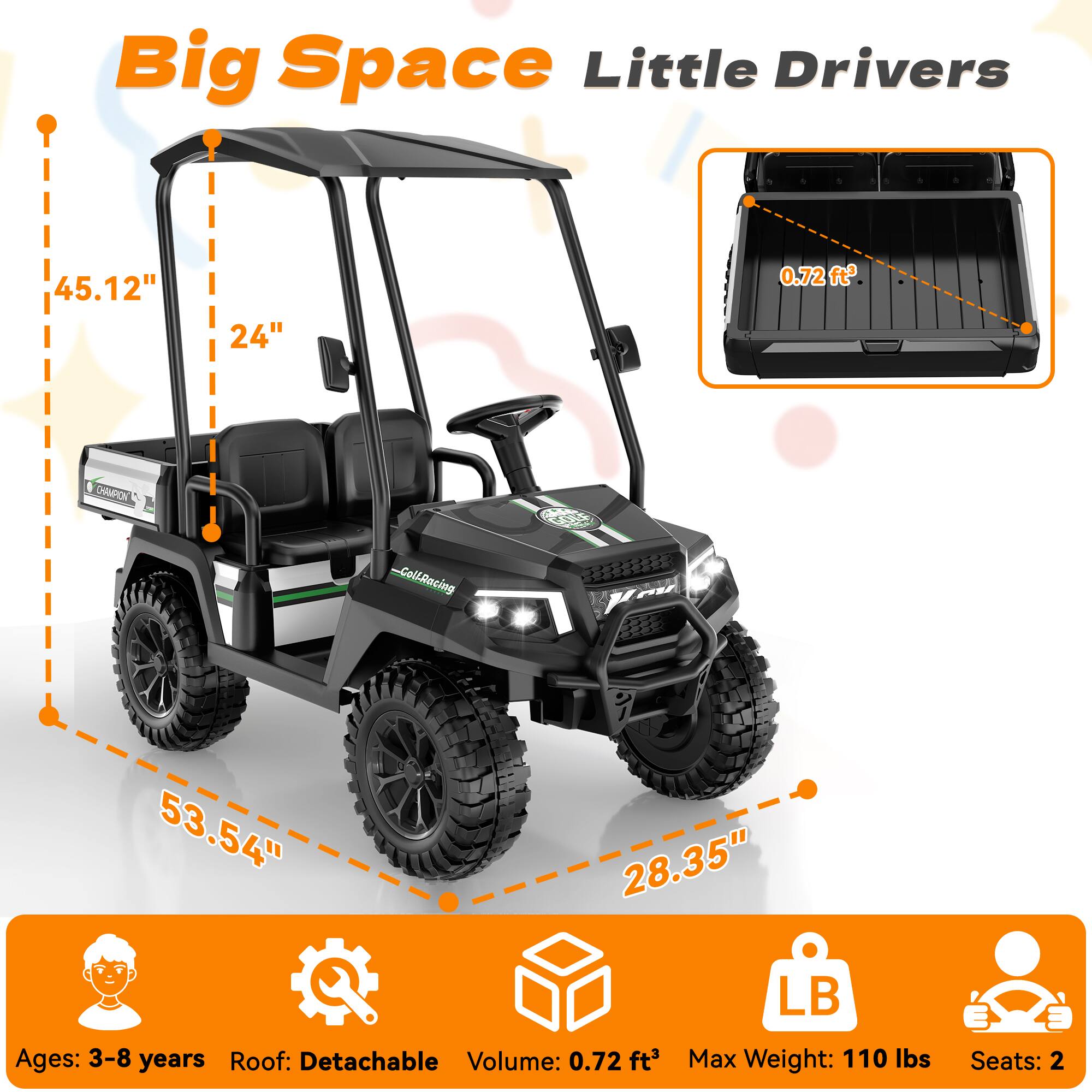 Big Space Little Drivers

45.12"
24"
0.72ft³

CHAMPION
Coll-Racing

53.54" 28.35" LB

Ages: 3-8 years
Roof: Detachable
Volume: 0.72 ft³
Max Weight: 110 lbs
Seats: 2