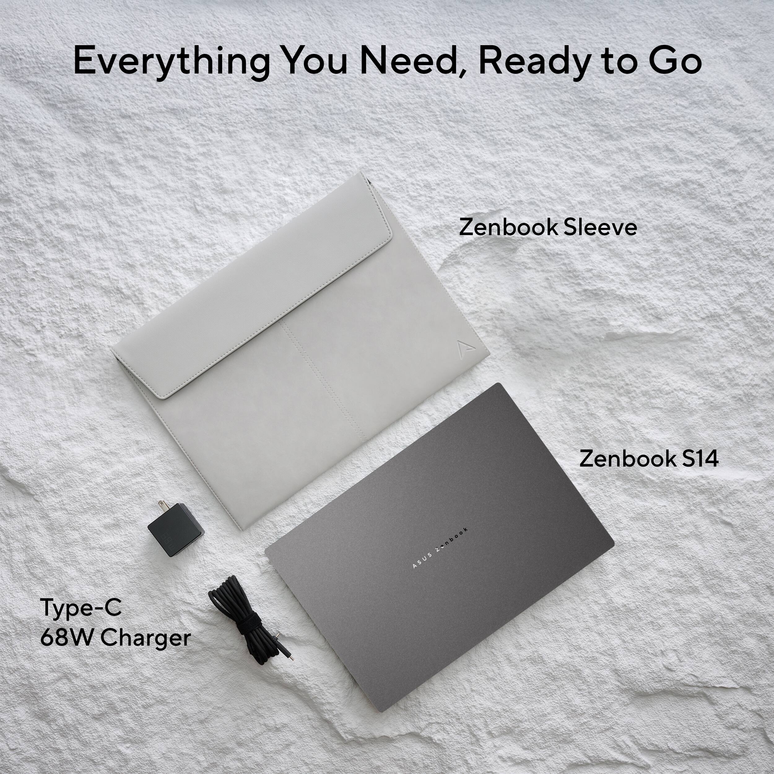 Everything You Need, Ready to Go

Zenbook Sleeve

Zenbook S14

Type-C 68W Charger
