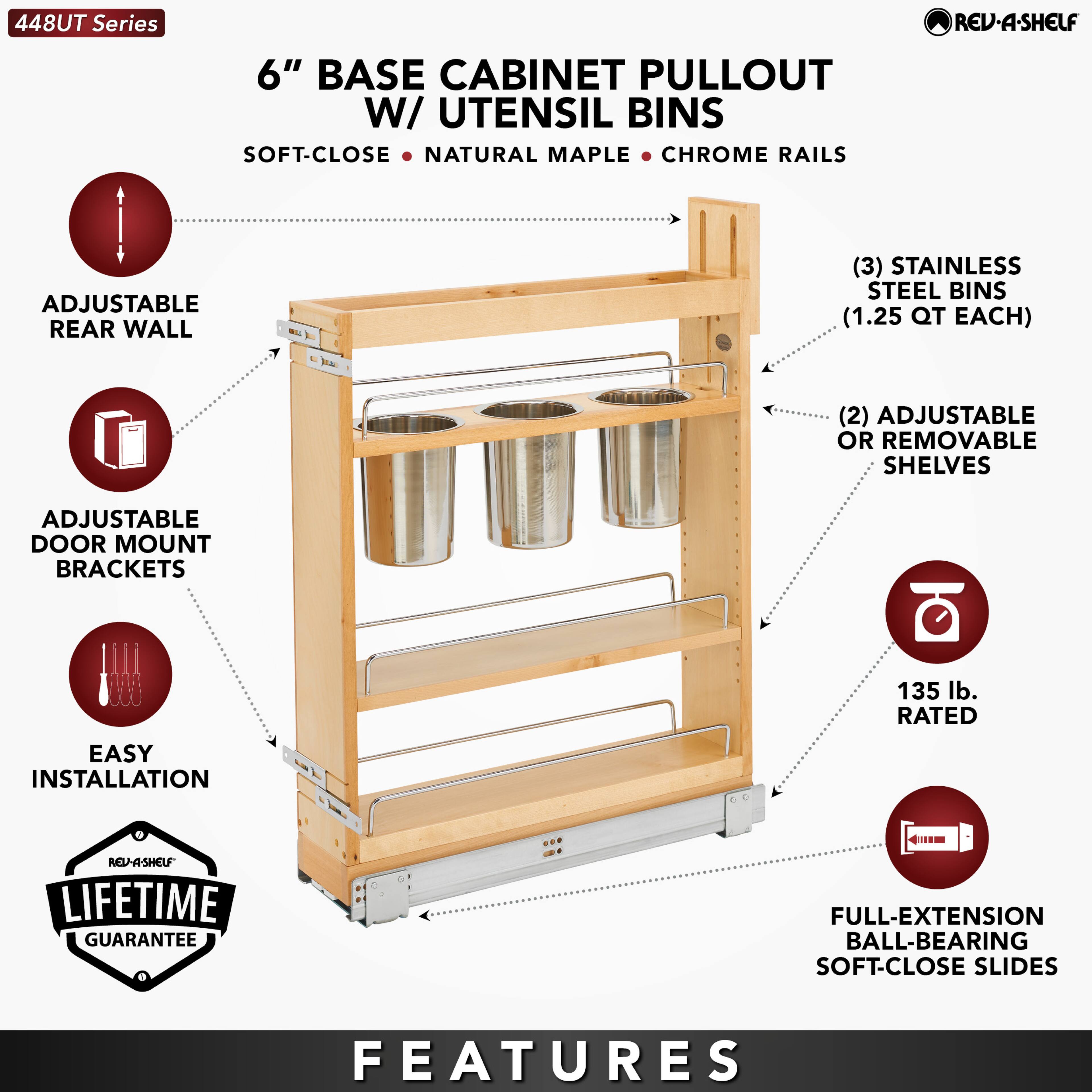 448UT Series

6" BASE CABINET PULLOUT W/ UTENSIL BINS

SOFT-CLOSE • NATURAL MAPLE • CHROME RAILS

- ADJUSTABLE REAR WALL
- ADJUSTABLE DOOR MOUNT BRACKETS
- EASY INSTALLATION
- (3) STAINLESS STEEL BINS (1.25 QT EACH)
- (2) ADJUSTABLE OR REMOVABLE SHELVES
- 135 lb. RATED
- FULL-EXTENSION BALL-BEARING SOFT-CLOSE SLIDES

LIFETIME GUARANTEE

FEATURES