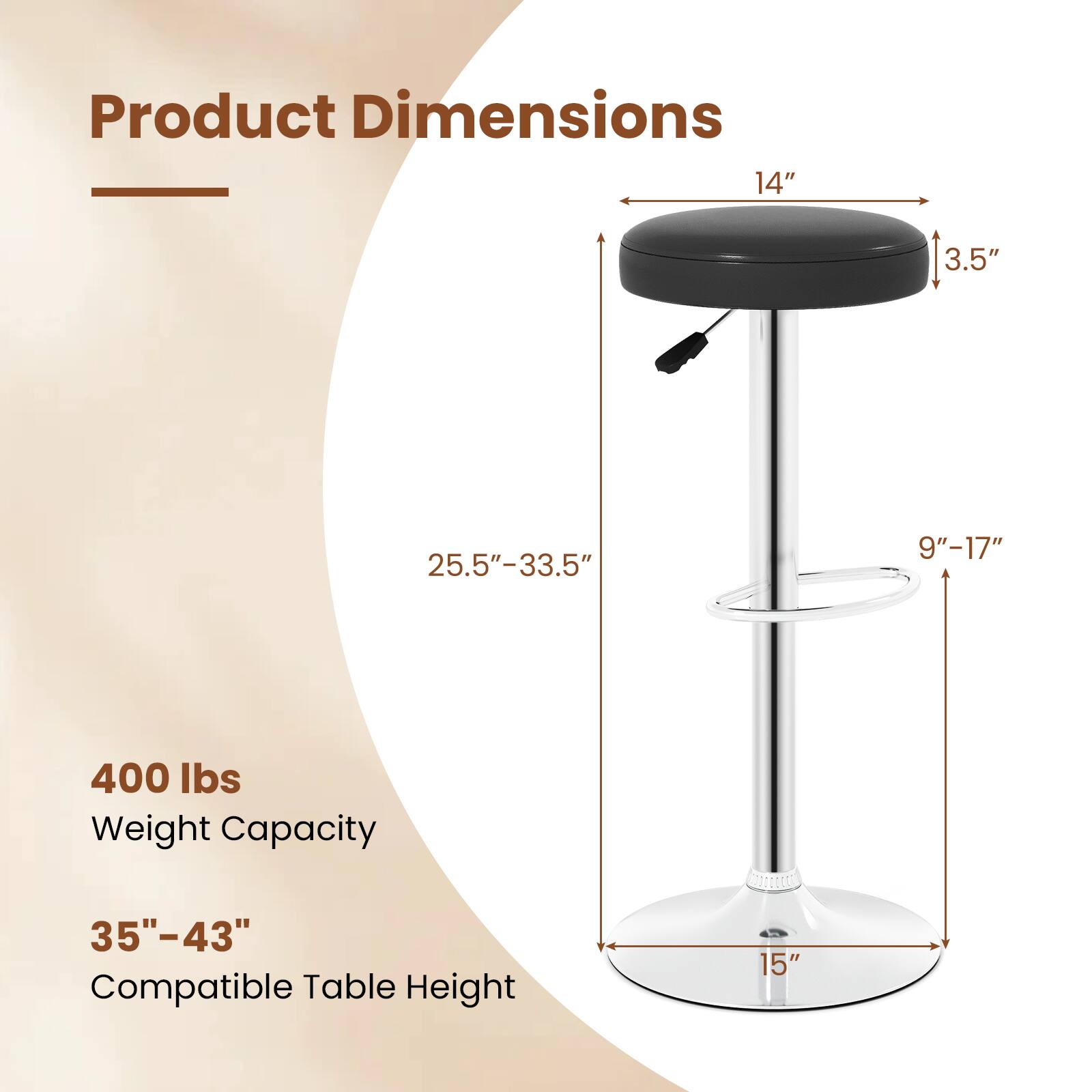 Product Dimensions  
14"  
3.5"  
25.5"-33.5"  
9"-17"  
400 lbs Weight Capacity  
35"-43" Compatible Table Height  
15"