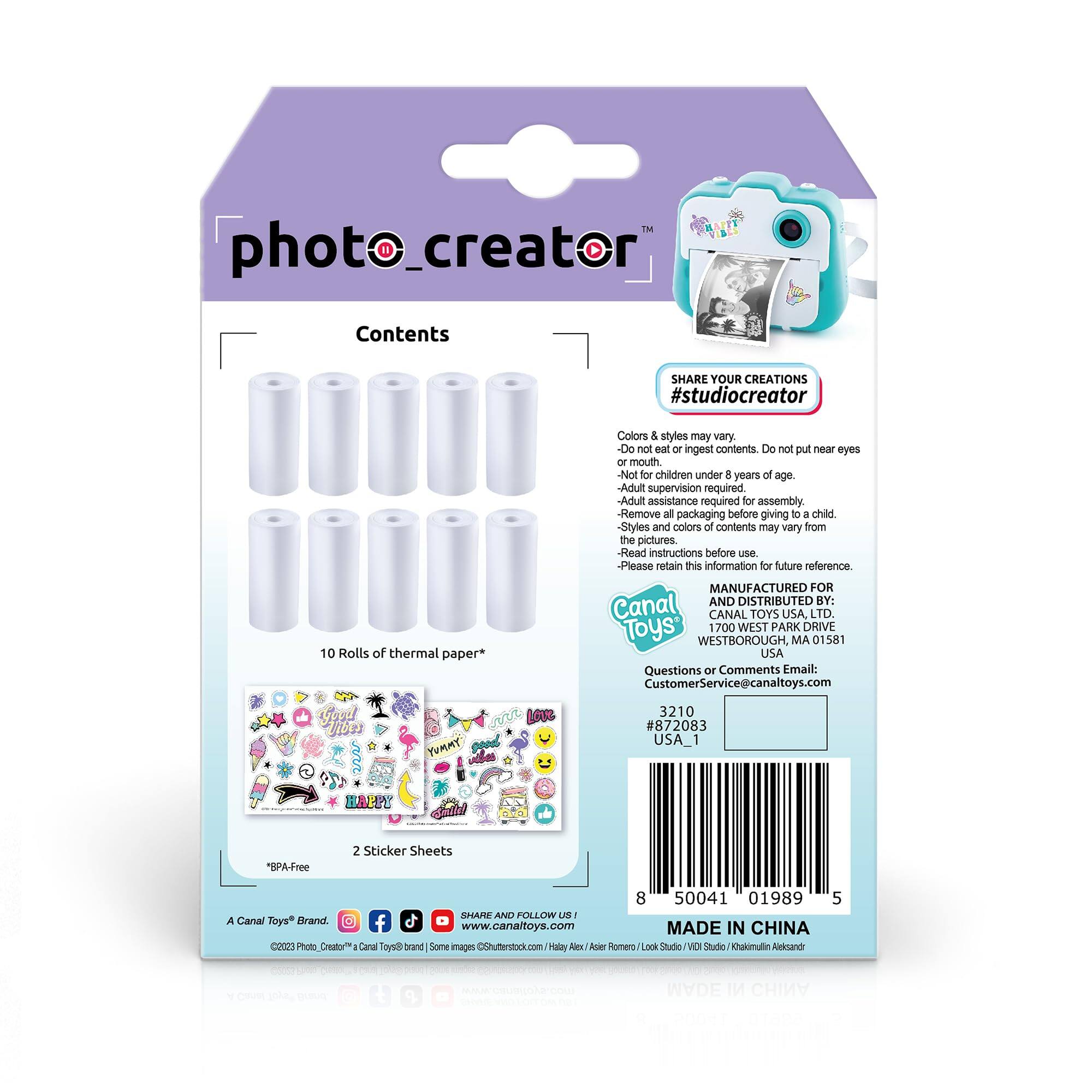 photo_creator

Contents

SHARE YOUR CREATIONS #studiocreator

10 Rolls of thermal paper*

Colors & styles may vary.

- Do not eat or ingest contents. Do not put near eyes or mouth.
- Not for children under 8 years of age.
- Adult supervision required.
- Adult assistance required for assembly.
- Remove all packaging before giving to a child.
- Styles and colors of contents may vary from the pictures.
- Read instructions before use.
- Please retain this information for future reference.

MANUFACTURED FOR AND DISTRIBUTED BY:
Canal TOYS USA, LTD.
1700 WEST PARK DRIVE
WESTBOROUGH, MA 01581
USA

Questions or Comments
Email: CustomerService@canaltoys.com

#872083
USA_1

BPA-Free

2 Sticker Sheets

A Canal Toys Brand.
©2023 Photo Creator™ "Canal Toys Brand" | Some images ©Shutterstock.com / Aleksei Romero / Look Studio / VD Studio / Kamalov Alexander

MADE IN CHINA

www.canaltoys.com

SHARE AND FOLLOW
www.canaltoys.com
Facebook / Instagram / YouTube