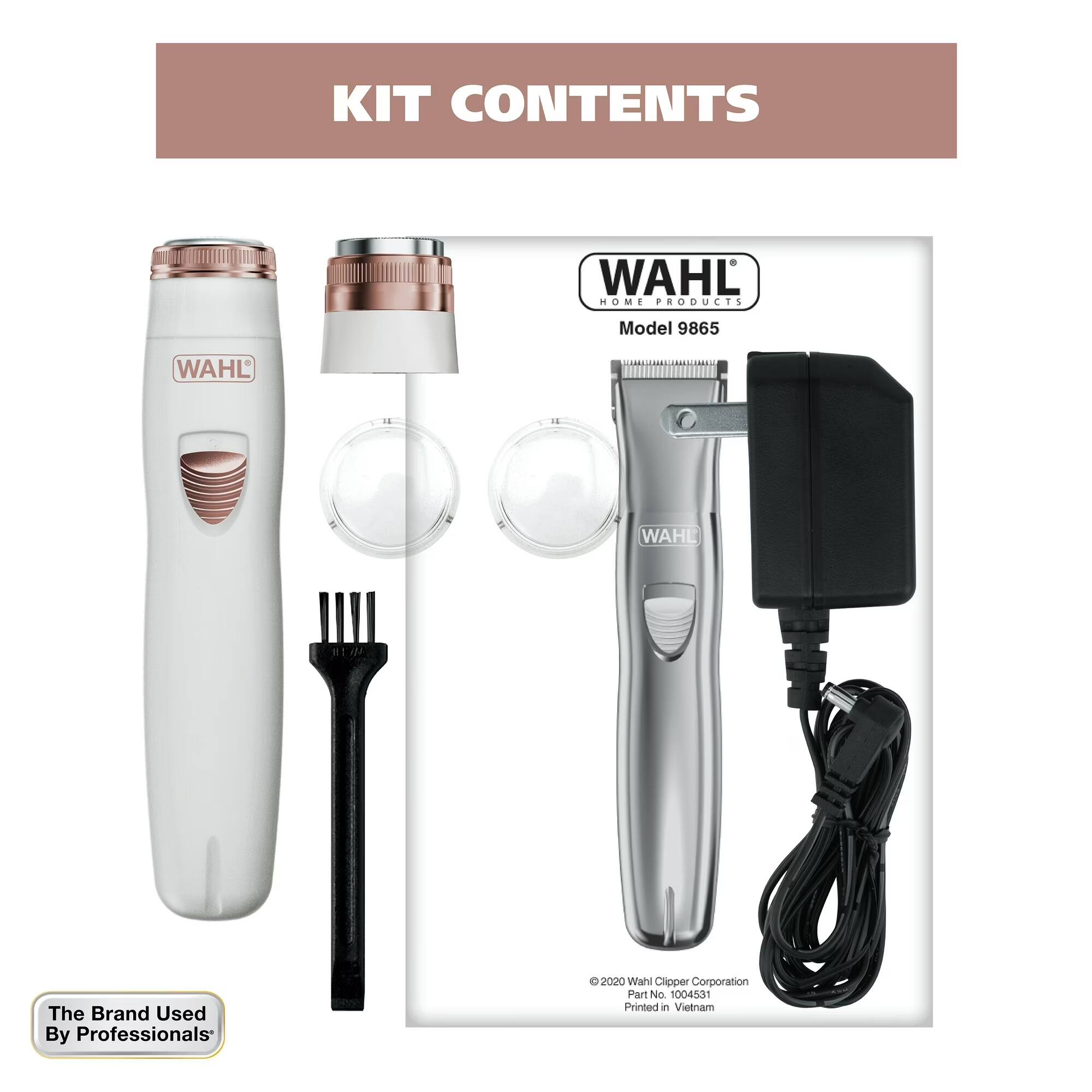 KIT CONTENTS

WAHL HOME PRODUCTS  
Model 9865  
The Brand Used By Professionals

©2020 Wahl Clipper Corporation  
Part No. 1004531  
Printed in Vietnam