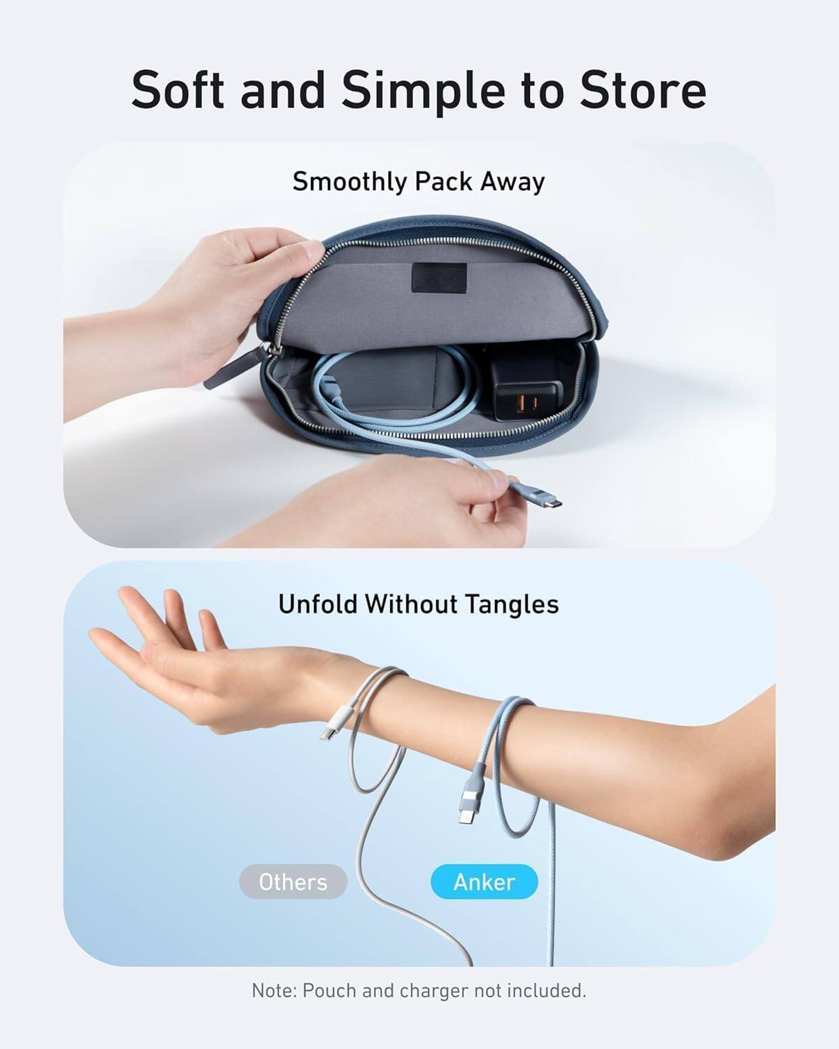 Soft and Simple to Store  
Smoothly Pack Away  

Unfold Without Tangles  

Note: Pouch and charger not included.