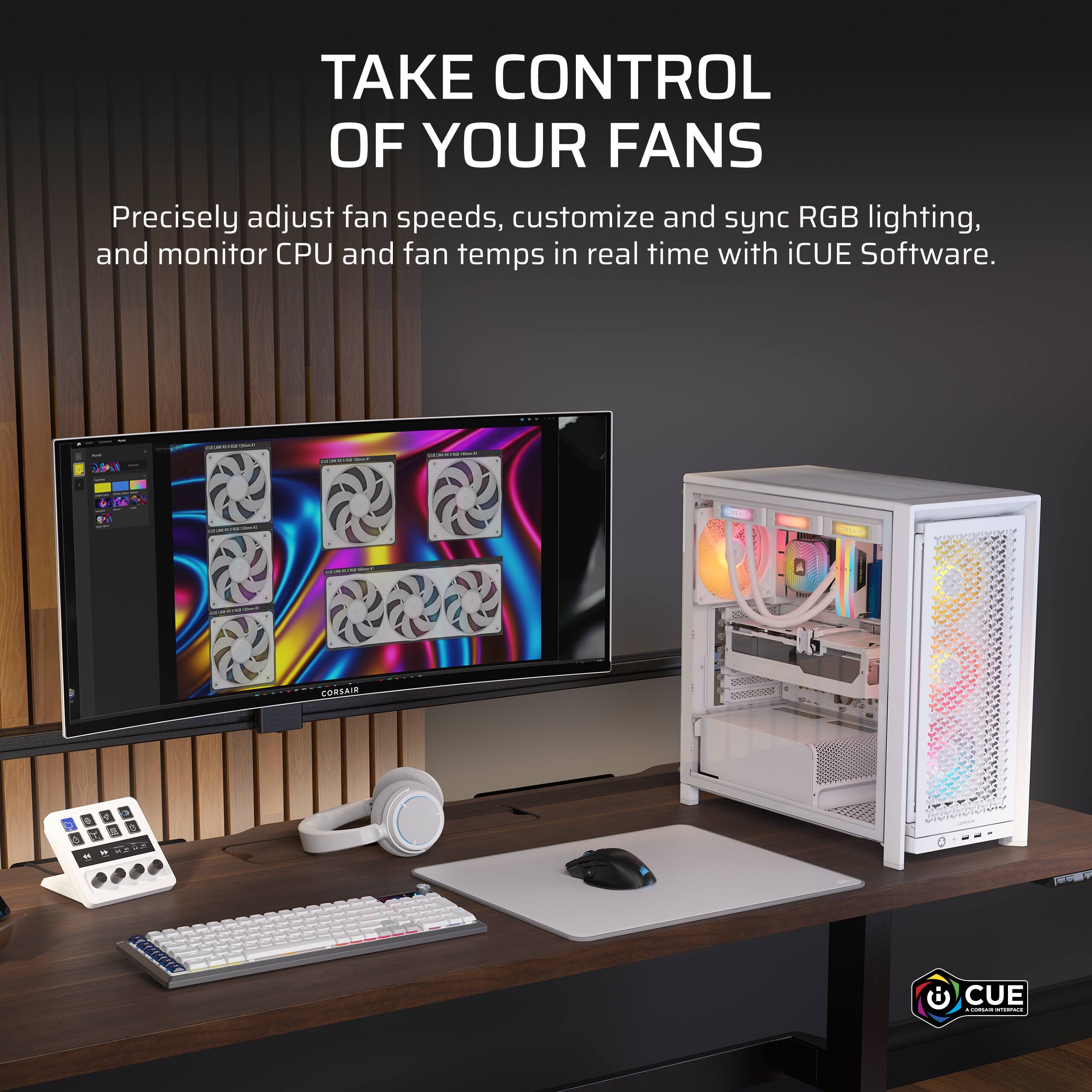 TAKE CONTROL OF YOUR FANS  
Precisely adjust fan speeds, customize and sync RGB lighting, and monitor CPU and fan temps in real time with iCUE Software.