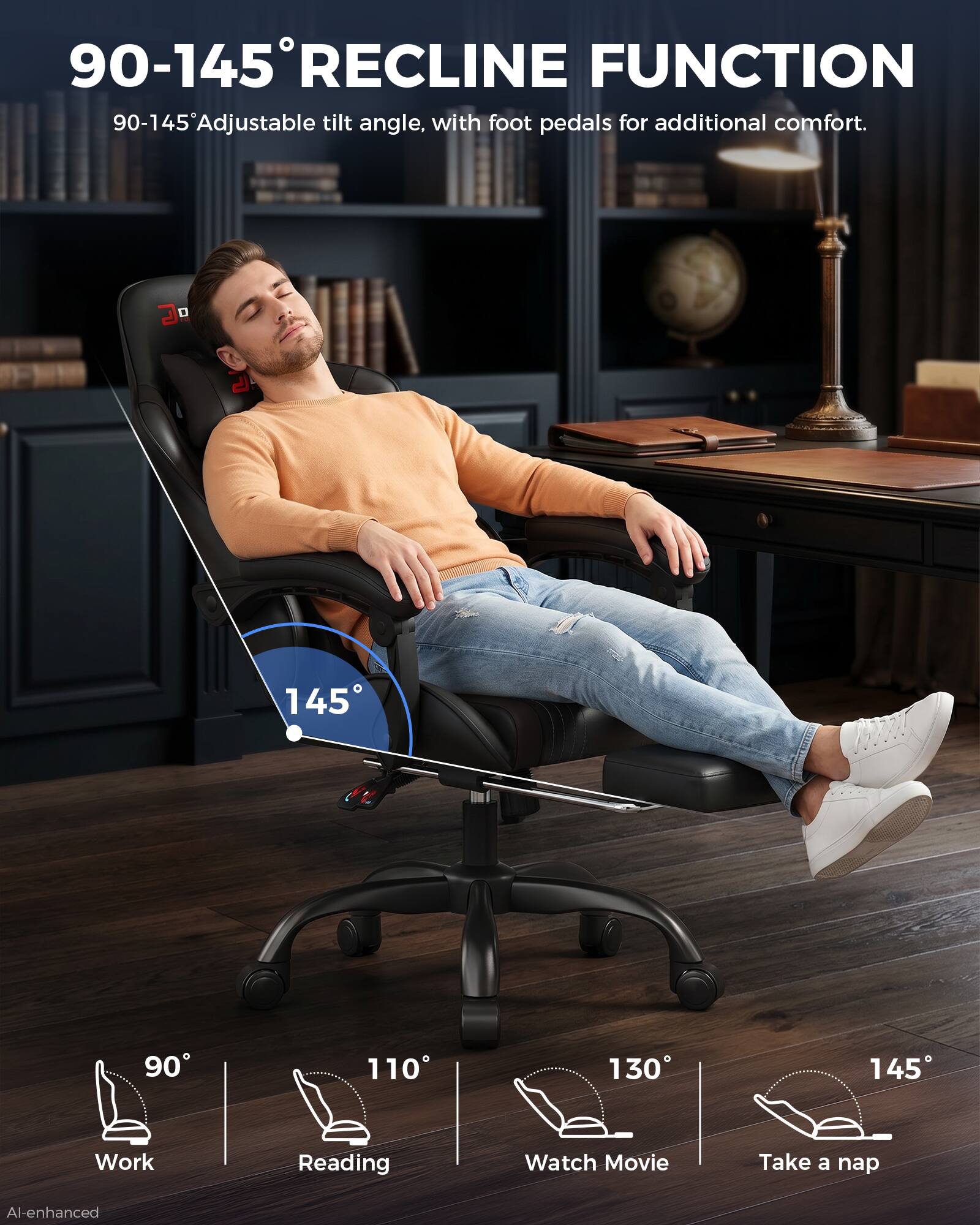 90-145° RECLINE FUNCTION  
90-145° Adjustable tilt angle, with foot pedals for additional comfort.

90°  
110°  
130°  
145°  

Work  
Reading  
Watch Movie  
Take a nap  

AI-enhanced