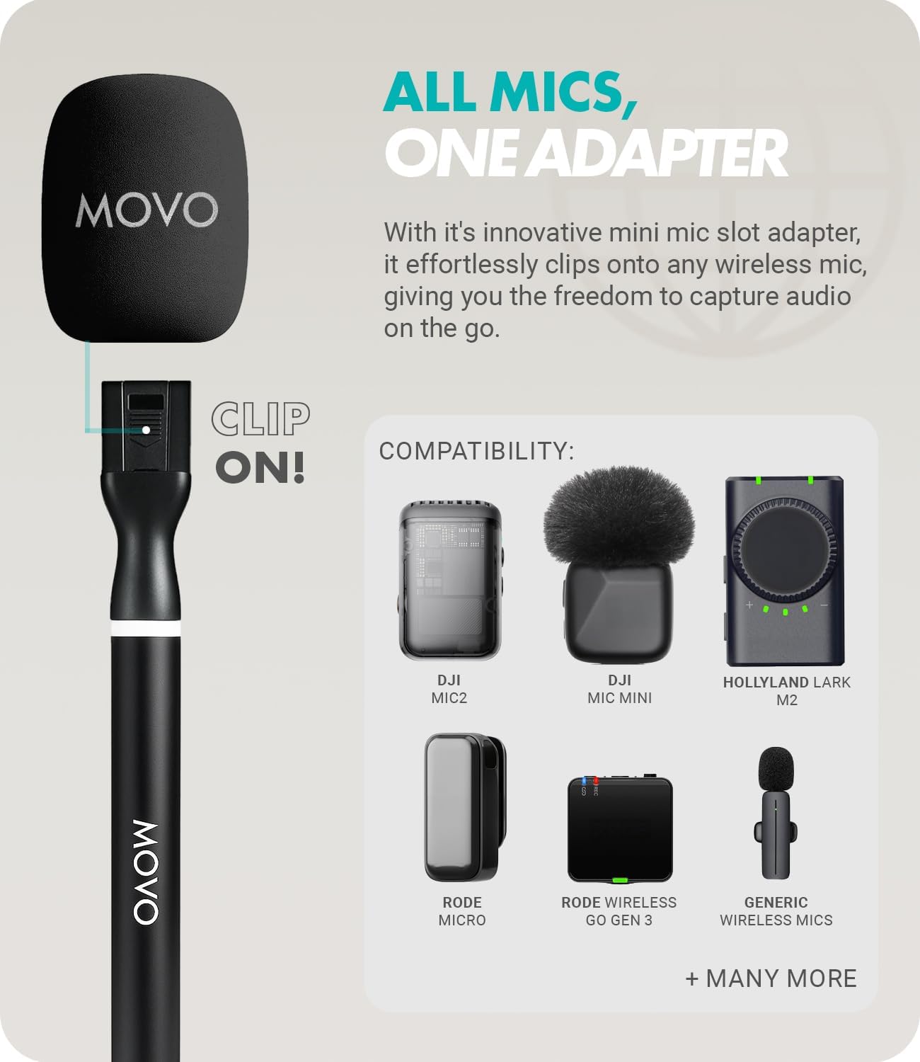 **ALL MICS, ONE ADAPTER**

With its innovative mini mic slot adapter, it effortlessly clips onto any wireless mic, giving you the freedom to capture audio on the go.

**CLIP ON!**

**COMPATIBILITY:**

- DJI MIC2
- DJI MIC MINI
- HOLLYLAND LARK M2
- RODE MICRO
- RODE WIRELESS GO GEN 3
- GENERIC WIRELESS MICS
- + MANY MORE