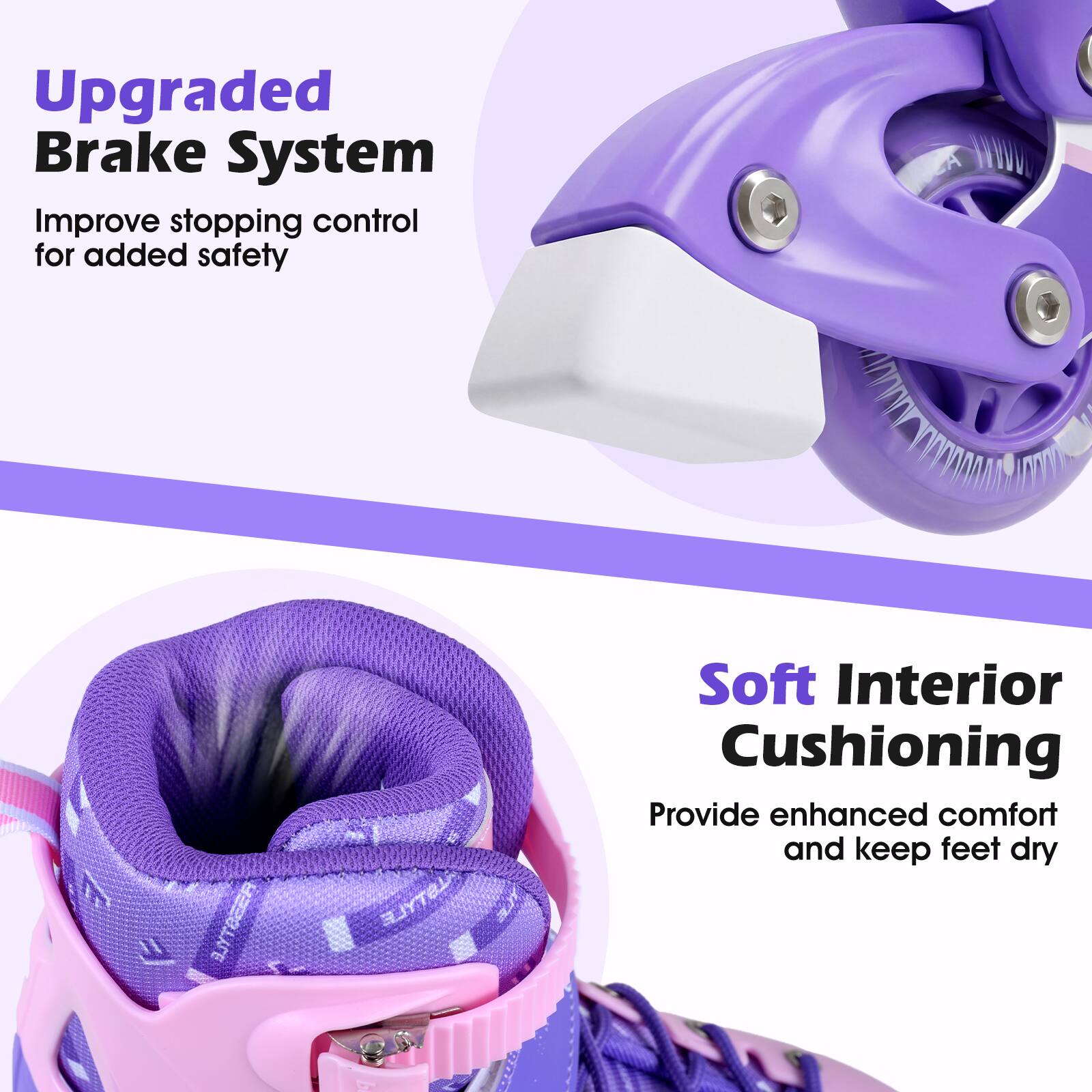 Upgraded Brake System  
Improve stopping control for added safety  

Soft Interior Cushioning  
Provide enhanced comfort and keep feet dry