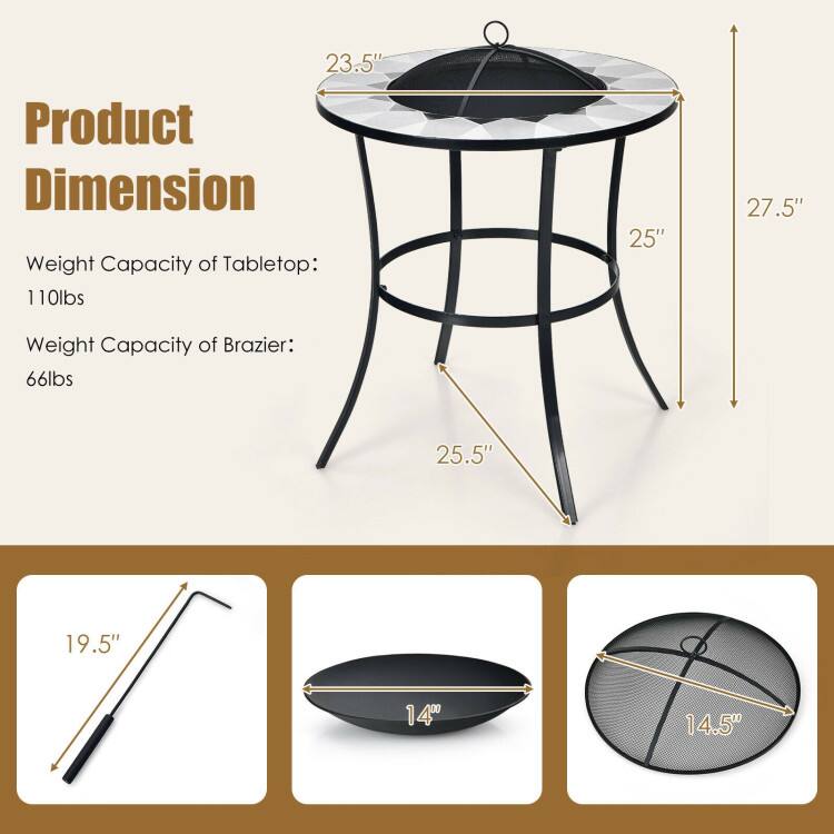 23.5" Product Dimension Weight Capacity of Tabletop: 110lbs 25" 27.5" Weight Capacity of Brazier: 66lbs 25.5" 19.5" 14" 14.5"