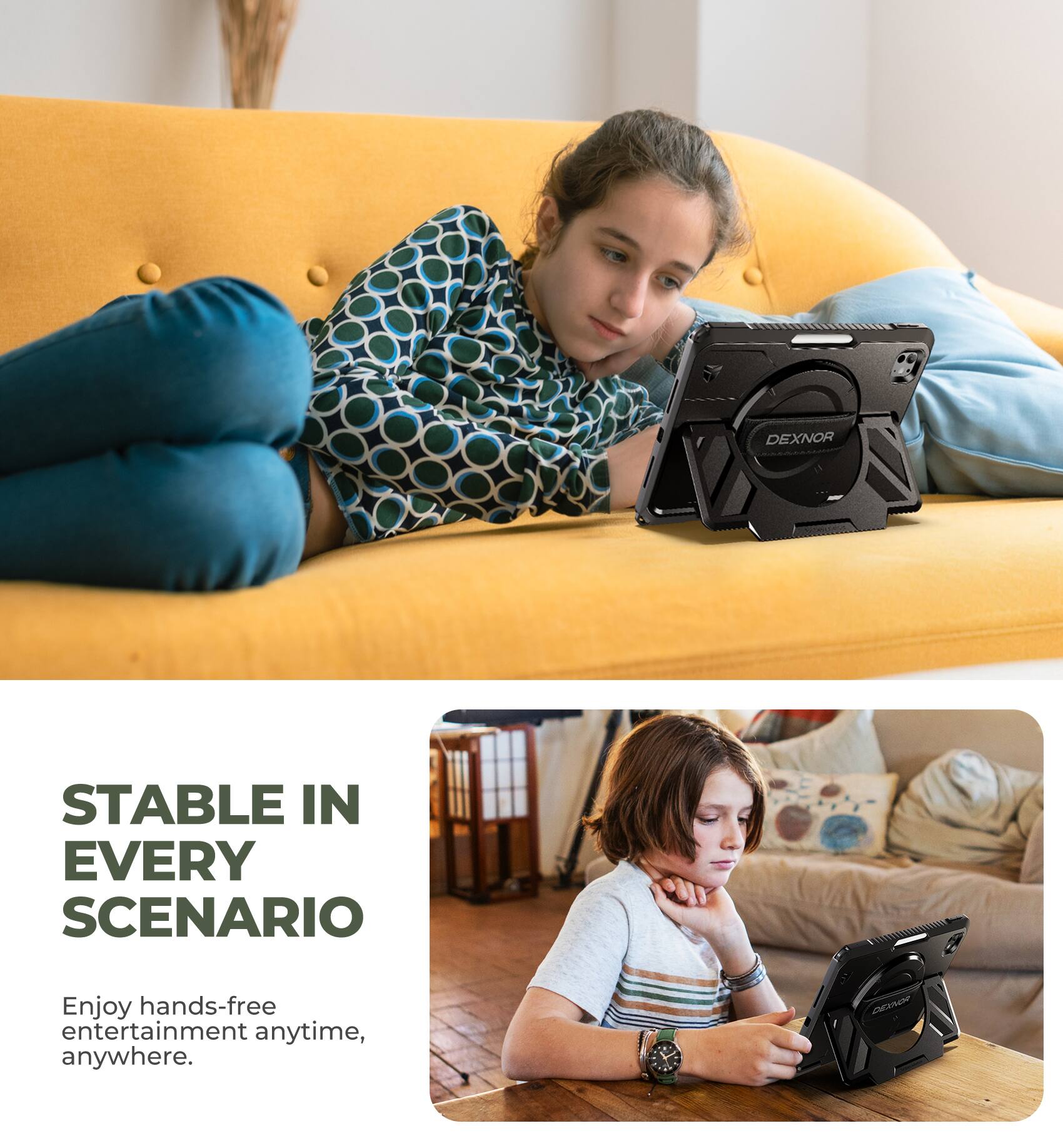 DEXNOR STABLE IN EVERY SCENARIO

Enjoy hands-free entertainment anytime, anywhere.