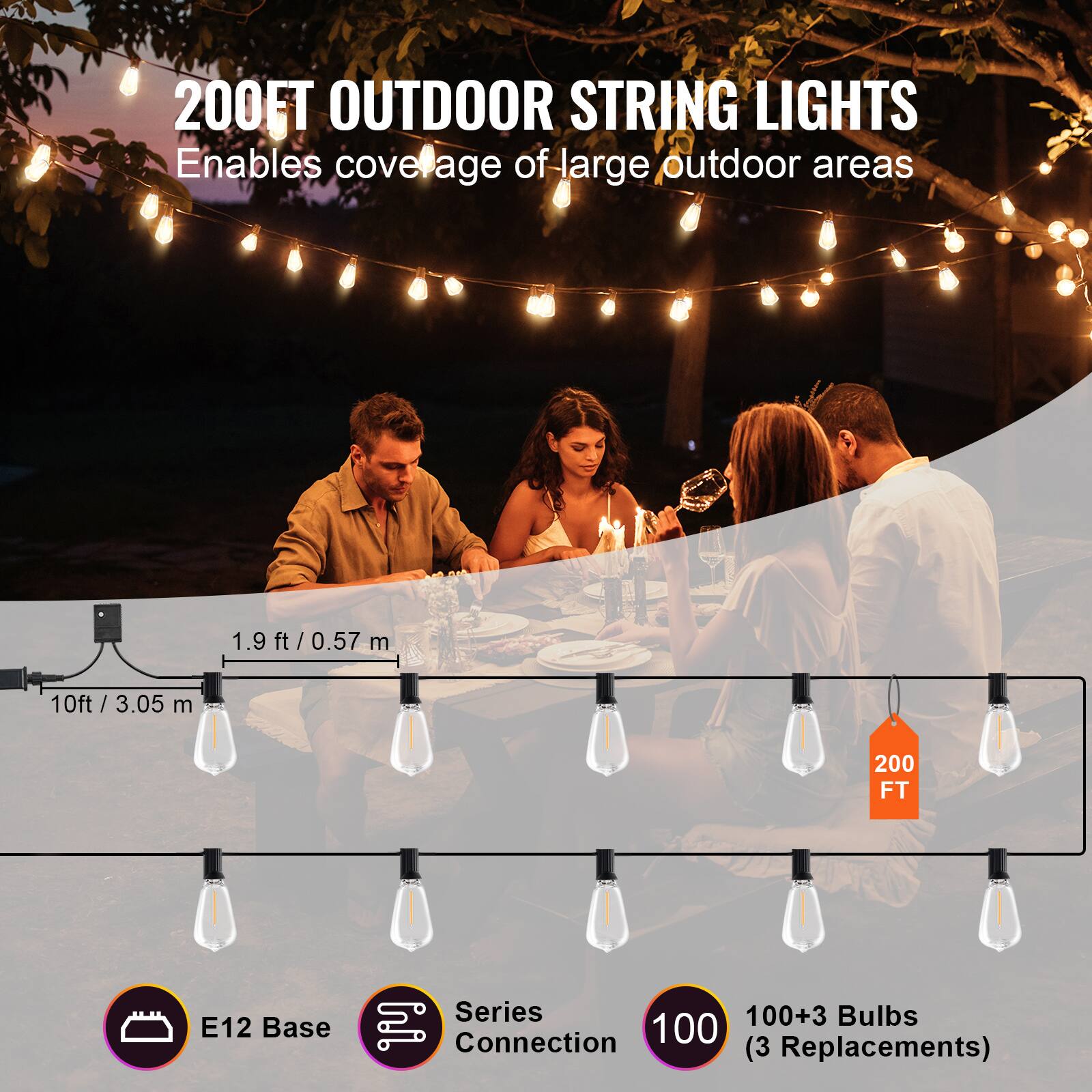 200FT OUTDOOR STRING LIGHTS  
Enables coverage of large outdoor areas  

1.9 ft / 0.57 m  
10ft / 3.05 m  

200 FT  

E12 Base  
Series Connection  
100+3 Bulbs (3 Replacements)