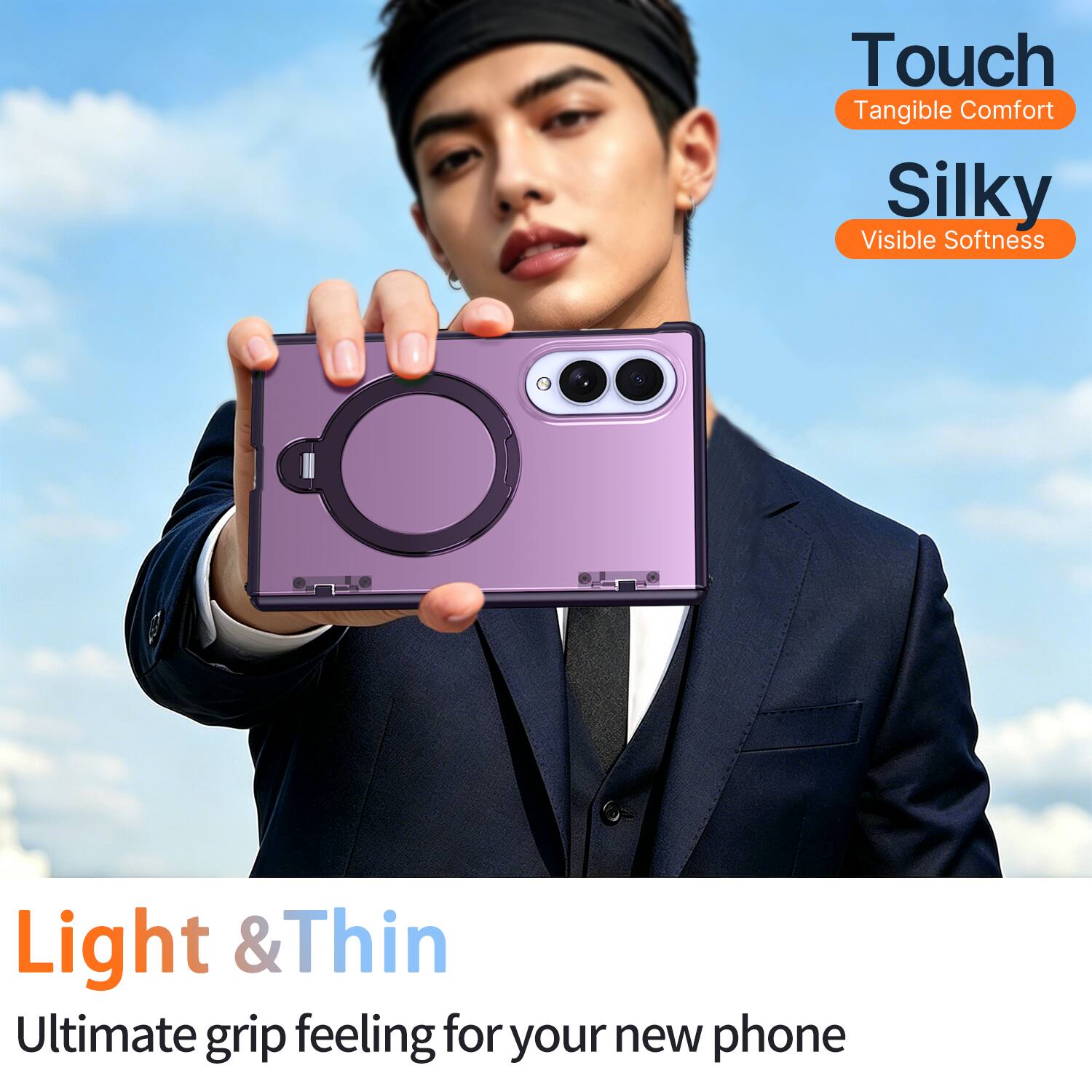 Touch  
Tangible Comfort  

Silky  
Visible Softness  

Light & Thin  
Ultimate grip feeling for your new phone