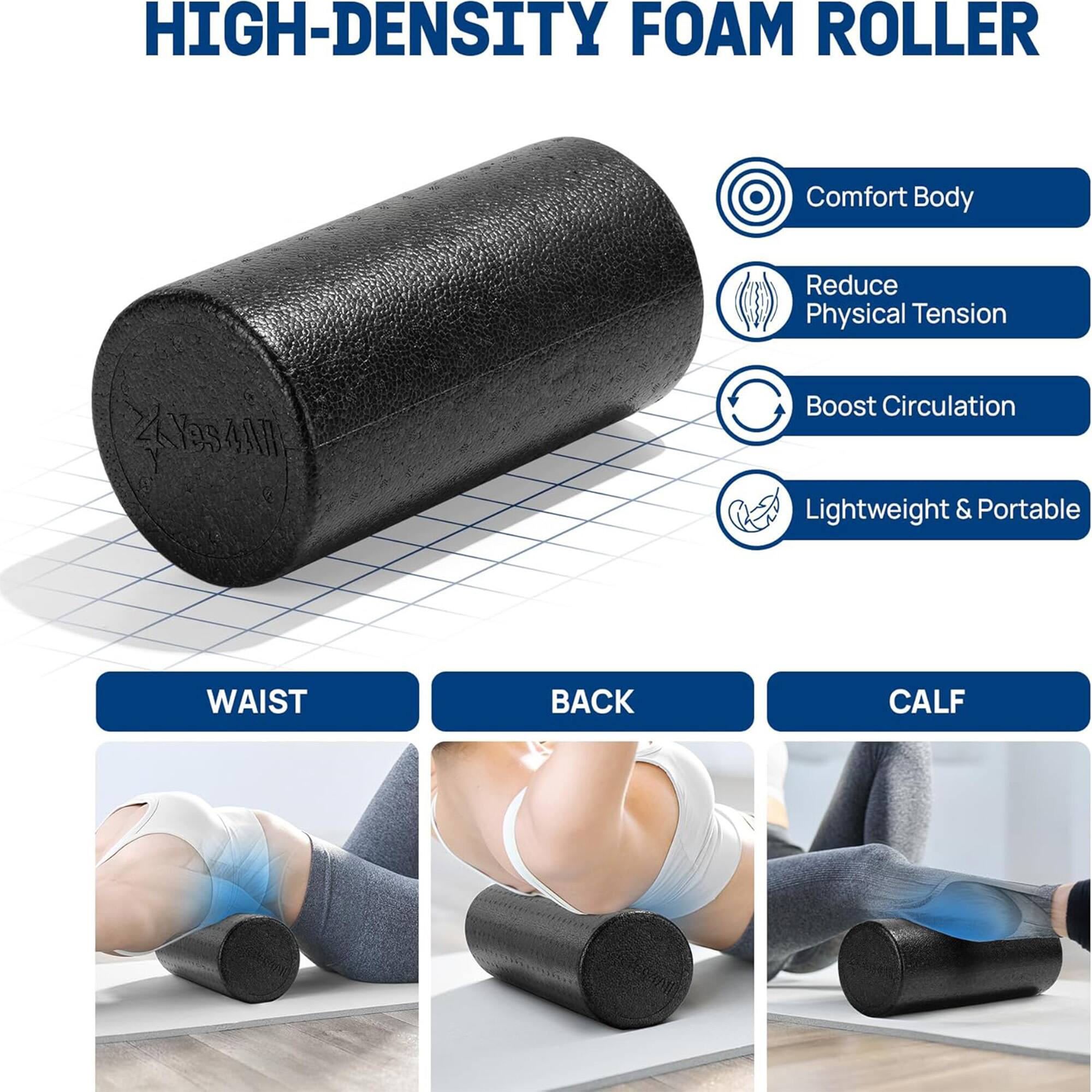 HIGH-DENSITY FOAM ROLLER

Comfort Body
Reduce Physical Tension
Boost Circulation
Lightweight & Portable

WAIST BACK CALF