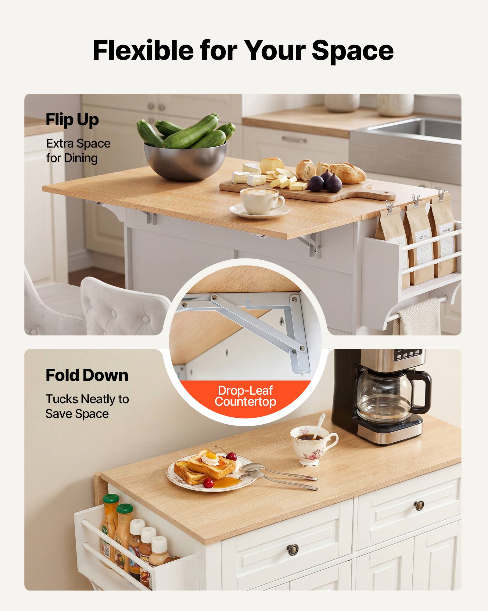 Flexible for Your Space

Flip Up
Extra Space for Dining

Fold Down
Tucks Neatly to Save Space

Drop-Leaf Countertop
