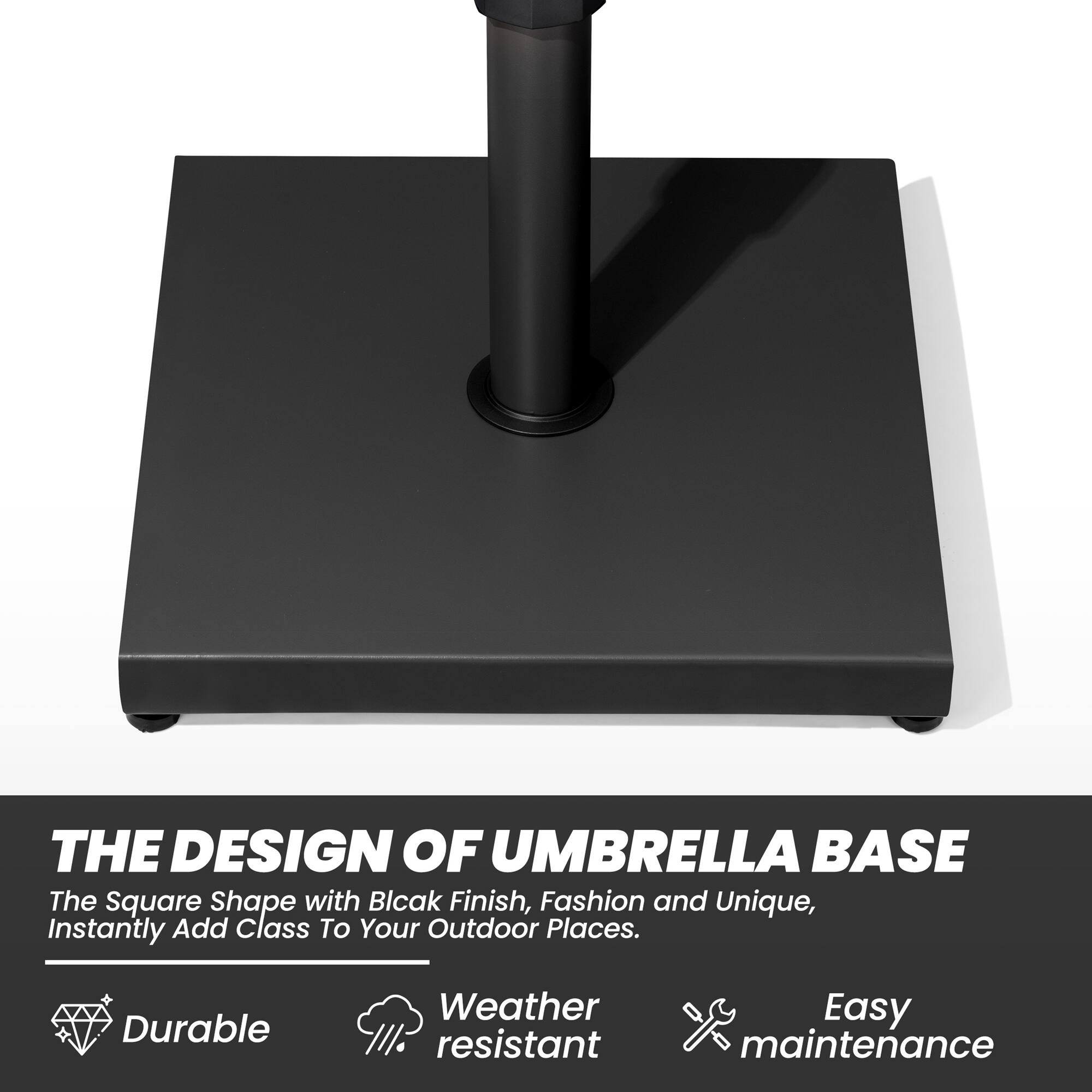 THE DESIGN OF UMBRELLA BASE

The Square Shape with Black Finish, Fashion and Unique, Instantly Add Class To Your Outdoor Places.

- Durable
- Weather resistant
- Easy maintenance