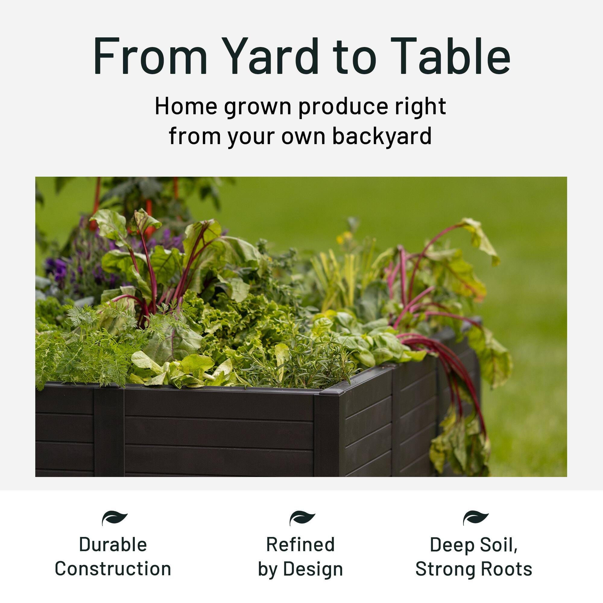 From Yard to Table  
Home grown produce right from your own backyard  

Durable Construction  
Refined by Design  
Deep Soil, Strong Roots