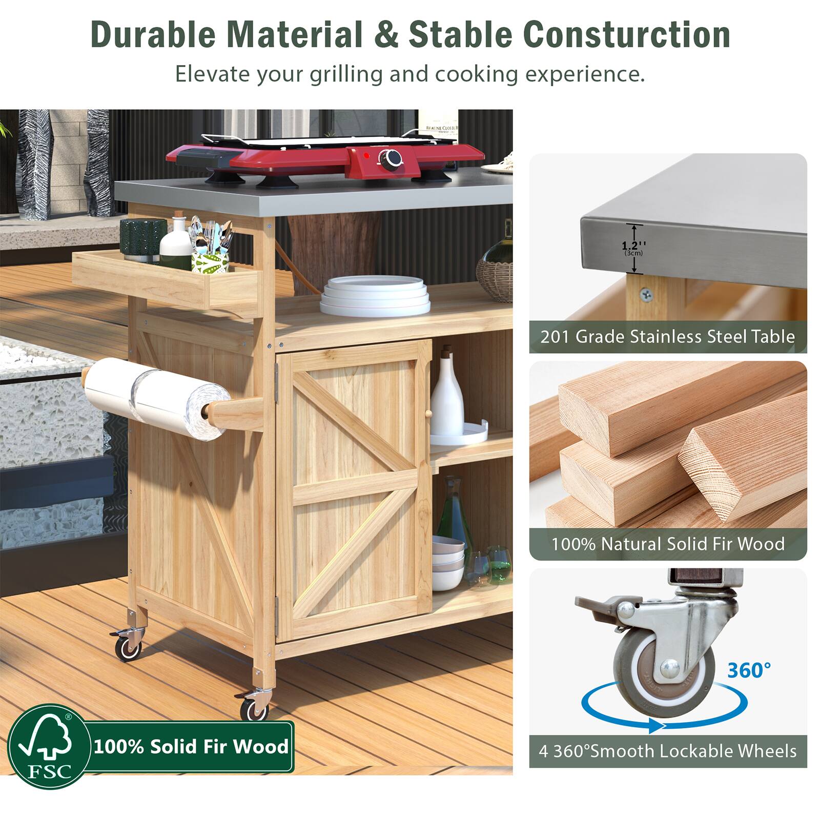 Durable Material & Stable Construction  
Elevate your grilling and cooking experience.  

- 201 Grade Stainless Steel Table  
- 100% Natural Solid Fir Wood  
- 100% Solid Fir Wood (FSC)  
- 4 360° Smooth Lockable Wheels