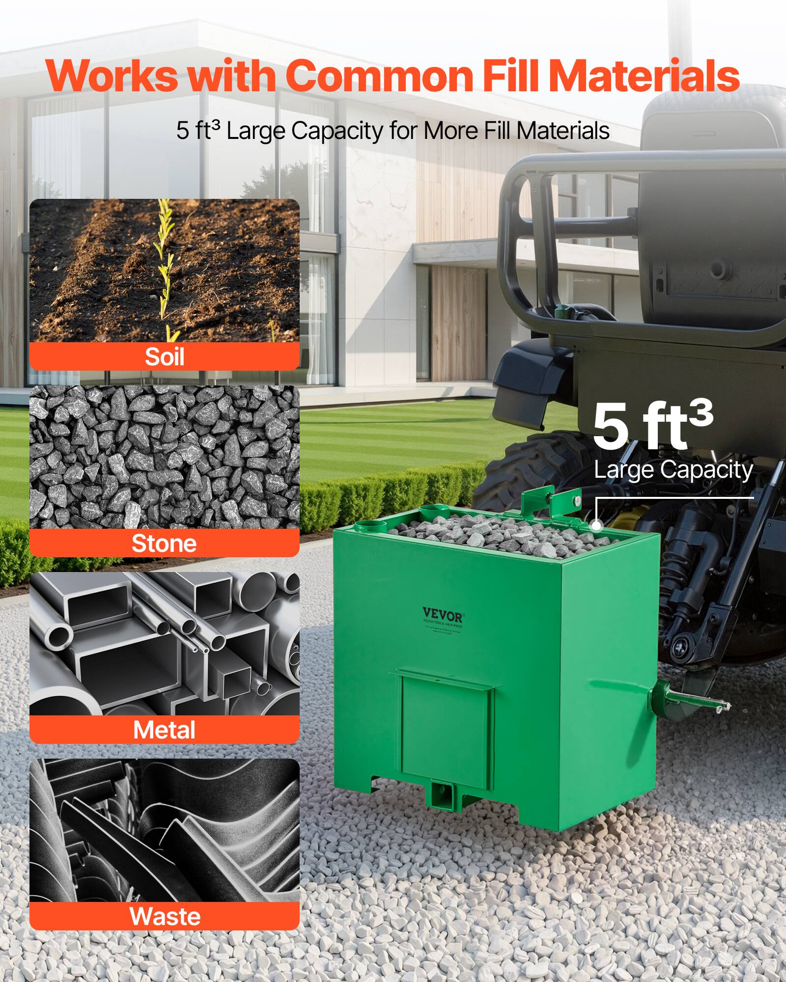 Works with Common Fill Materials  
5 ft³ Large Capacity for More Fill Materials  
Soil  
Stone  
Metal  
Waste