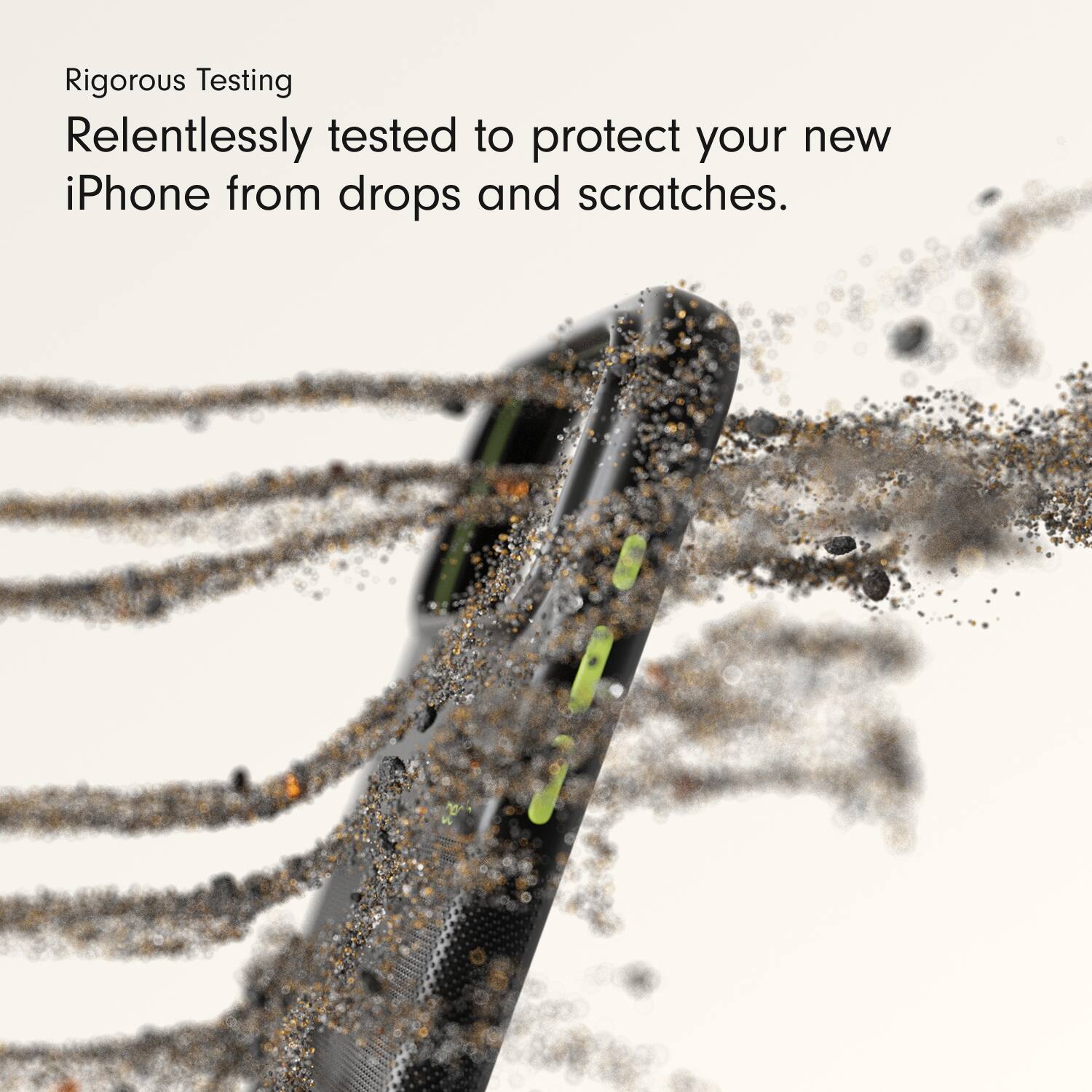 Rigorous Testing  
Relentlessly tested to protect your new iPhone from drops and scratches.