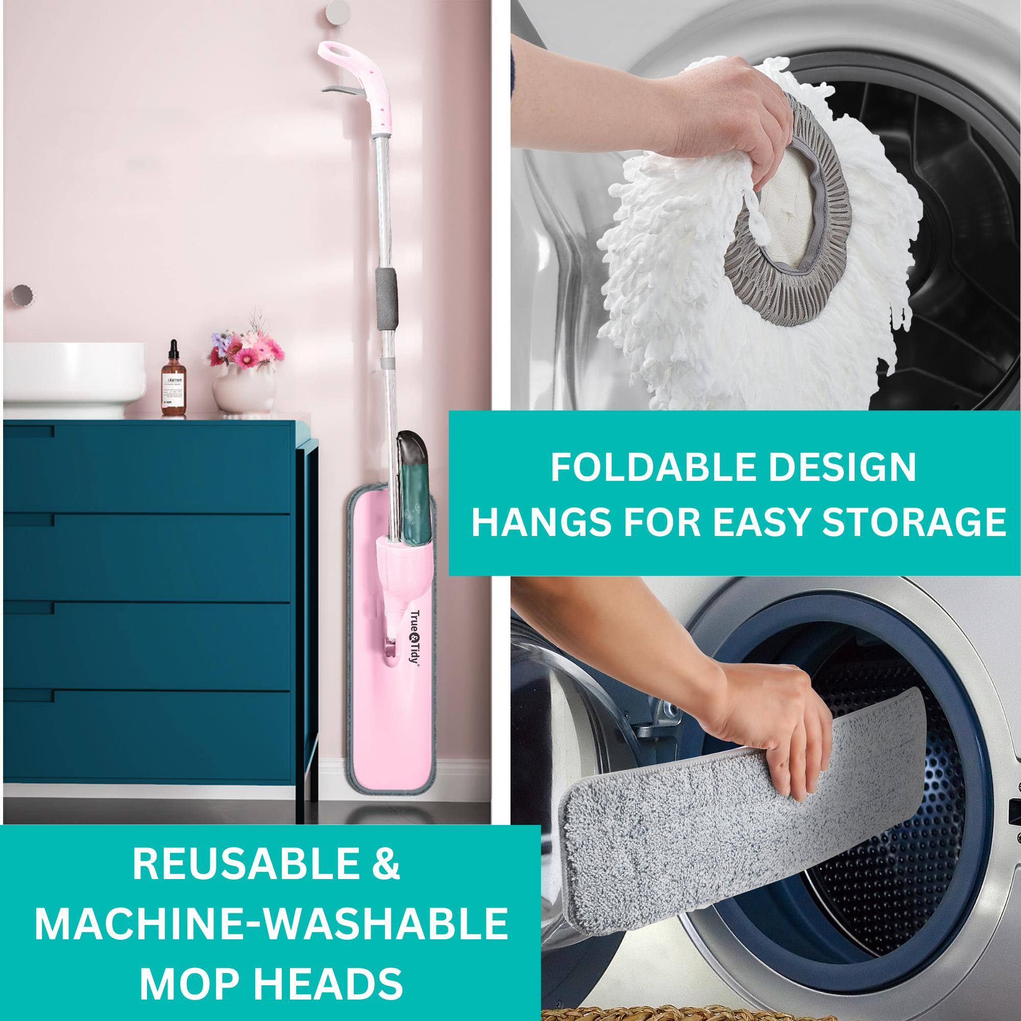 FOLDABLE DESIGN  
HANGS FOR EASY STORAGE  

REUSABLE & MACHINE-WASHABLE MOP HEADS
