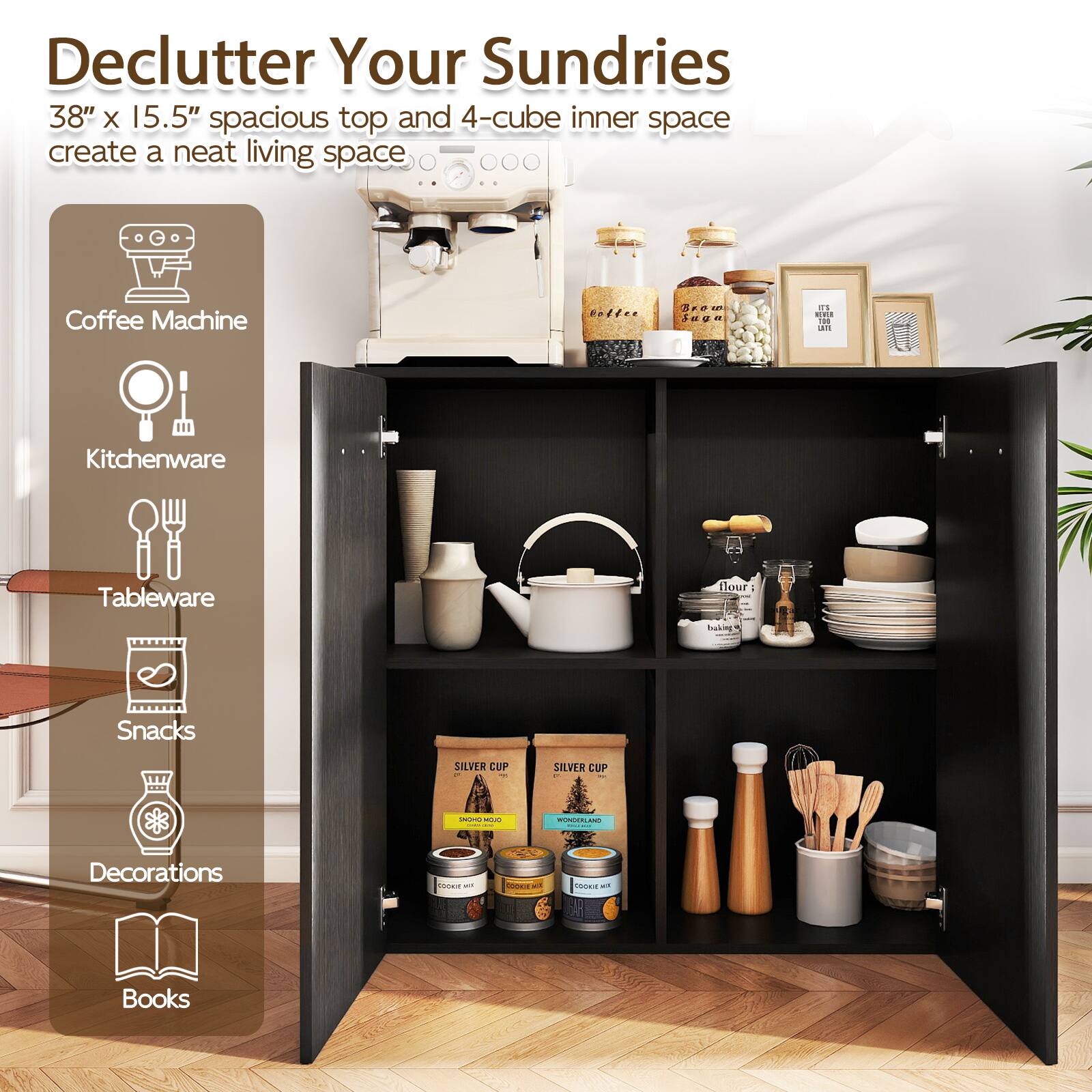 Declutter Your Sundries  
38" X 15.5" spacious top and 4-cube inner space create a neat living space  

Coffee Machine  
Kitchenware  
Tableware  
Snacks  
Decorations  
Books