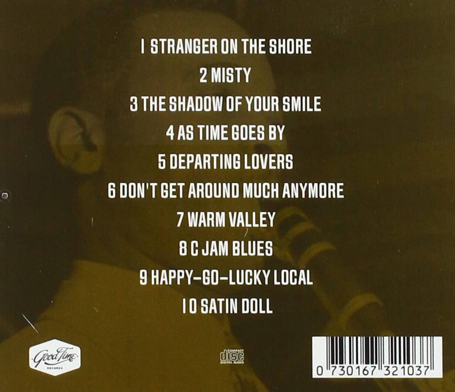 1. I Stranger on the Shore  
2. Misty  
3. The Shadow of Your Smile  
4. As Time Goes By  
5. Departing Lovers  
6. Don't Get Around Much Anymore  
7. Warm Valley  
8. C Jam Blues  
9. Happy-Go-Lucky Local  
10. Satin Doll  

Good Time Records  
dISC  
0 730167 321037