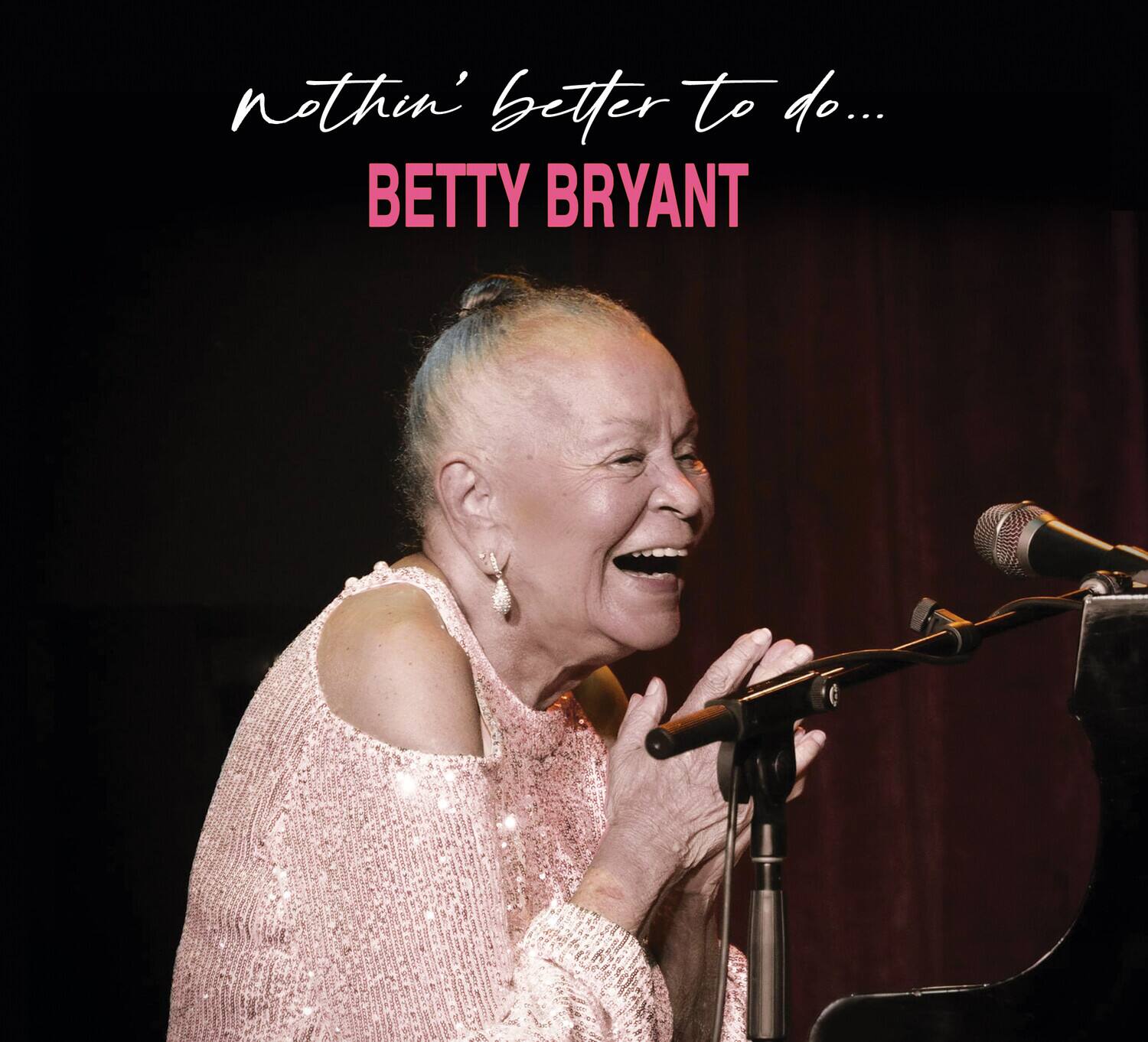 nothin' better to do...  
BETTY BRYANT