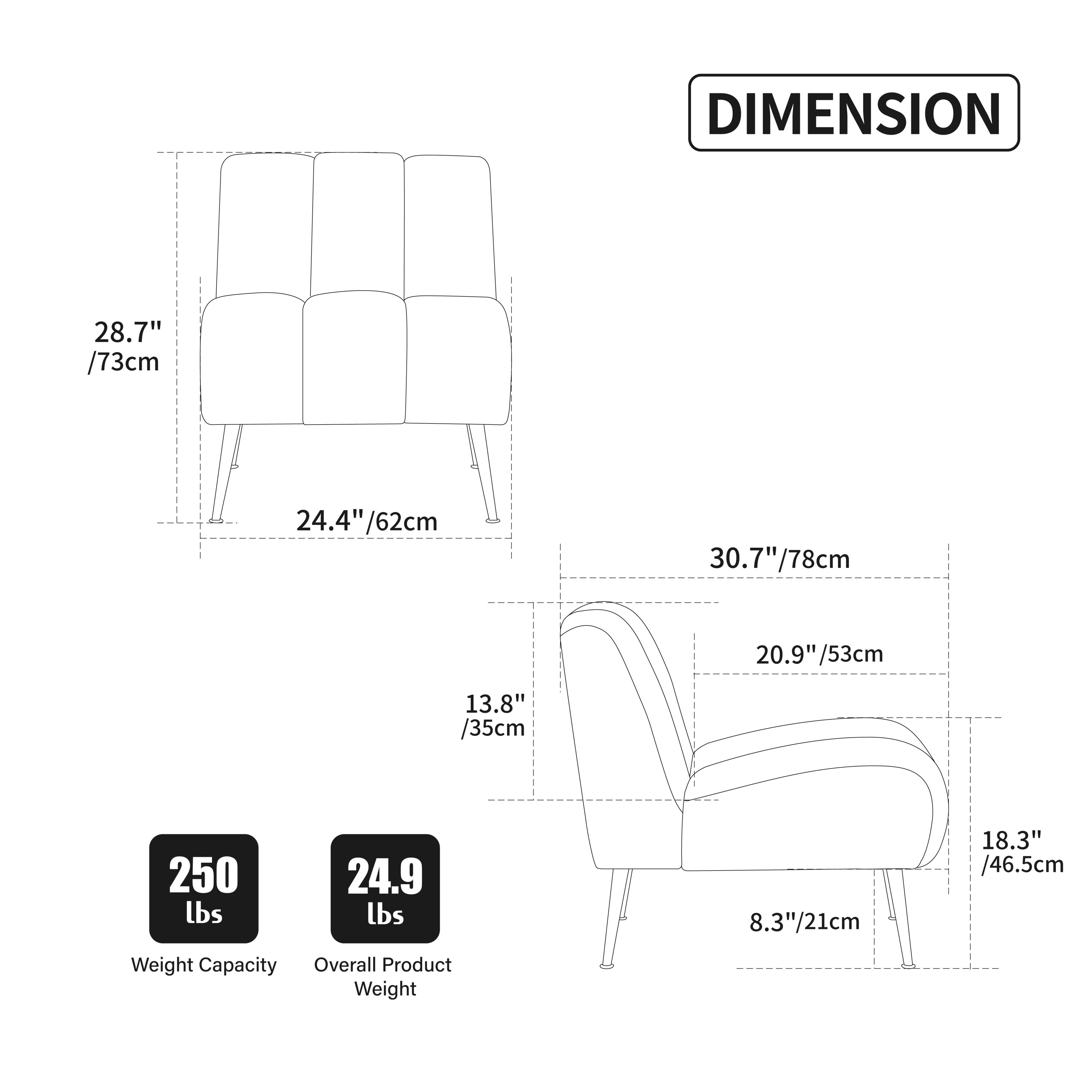 DIMENSION  
28.7" /73cm  
24.4" /62cm  
30.7"/78cm  
20.9"/53cm  
13.8" /35cm  
8.3"/21cm  
18.3" /46.5cm  

Weight Capacity: 250 lbs  
Overall Product Weight: 24.9 lbs