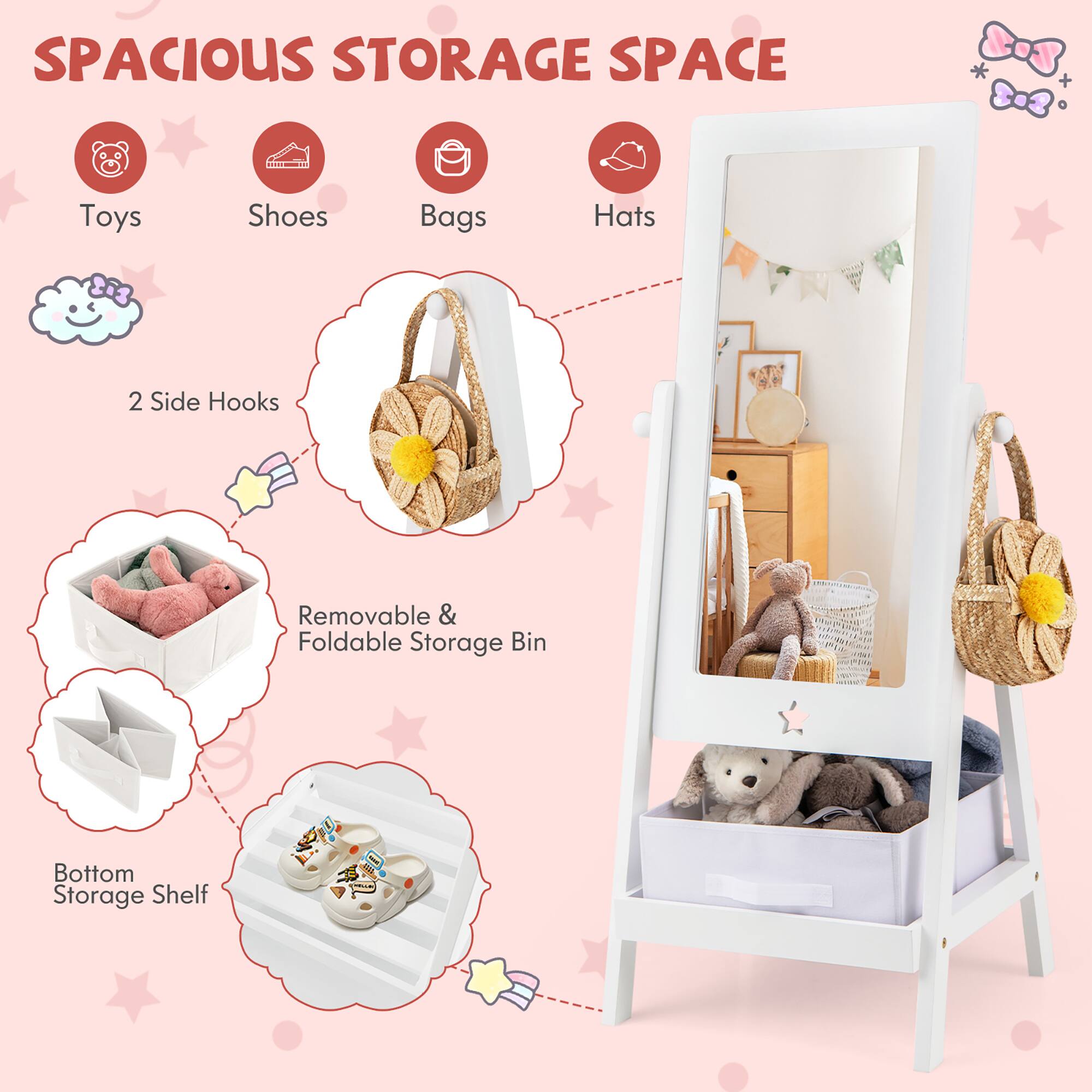 SPACIOUS STORAGE SPACE

- Toys
- Shoes
- Bags
- Hats

2 Side Hooks

Removable & Foldable Storage Bin

Bottom Storage Shelf