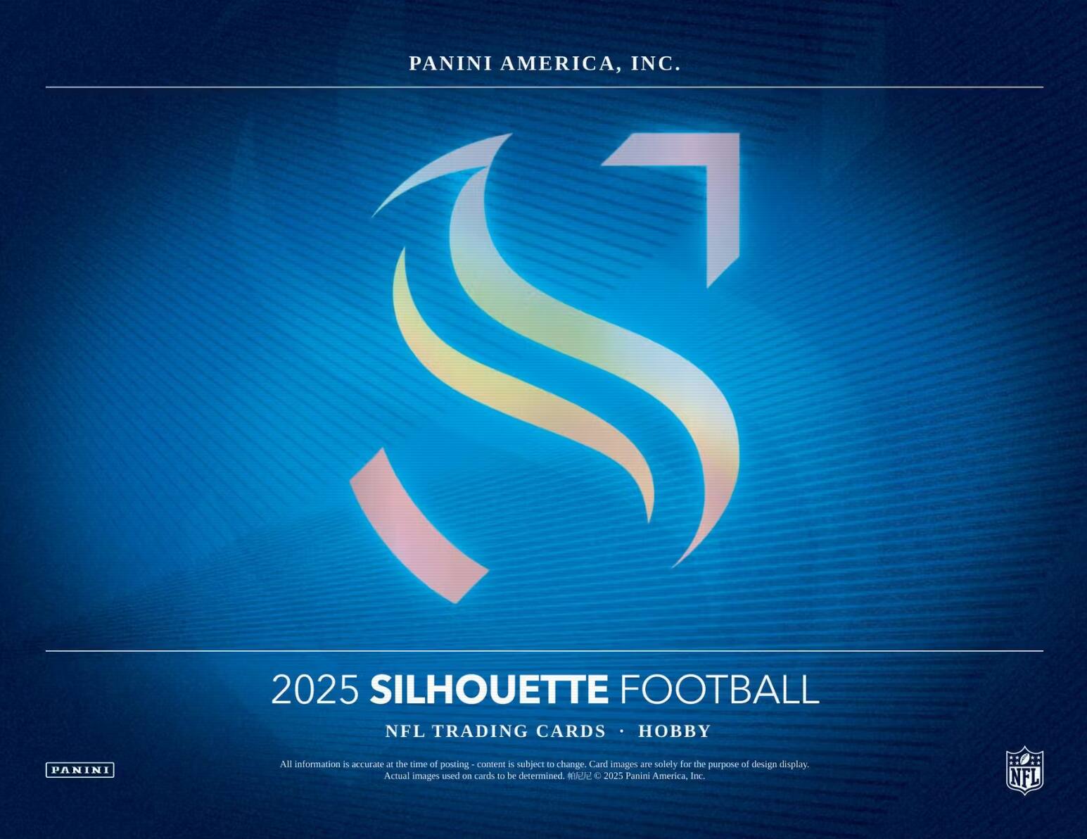 PANINI AMERICA, INC.  
2025 SILHOUETTE FOOTBALL  
NFL TRADING CARDS • HOBBY  

All information is accurate at the time of posting - content is subject to change. Card images are solely for the purpose of design display. Actual images used on cards to be determined.  
© 2025 Panini America, Inc.