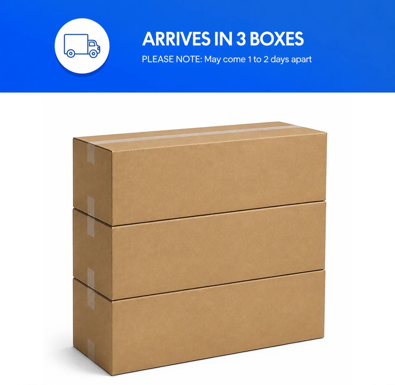 ARRIVES IN 3 BOXES  
PLEASE NOTE: May come 1 to 2 days apart