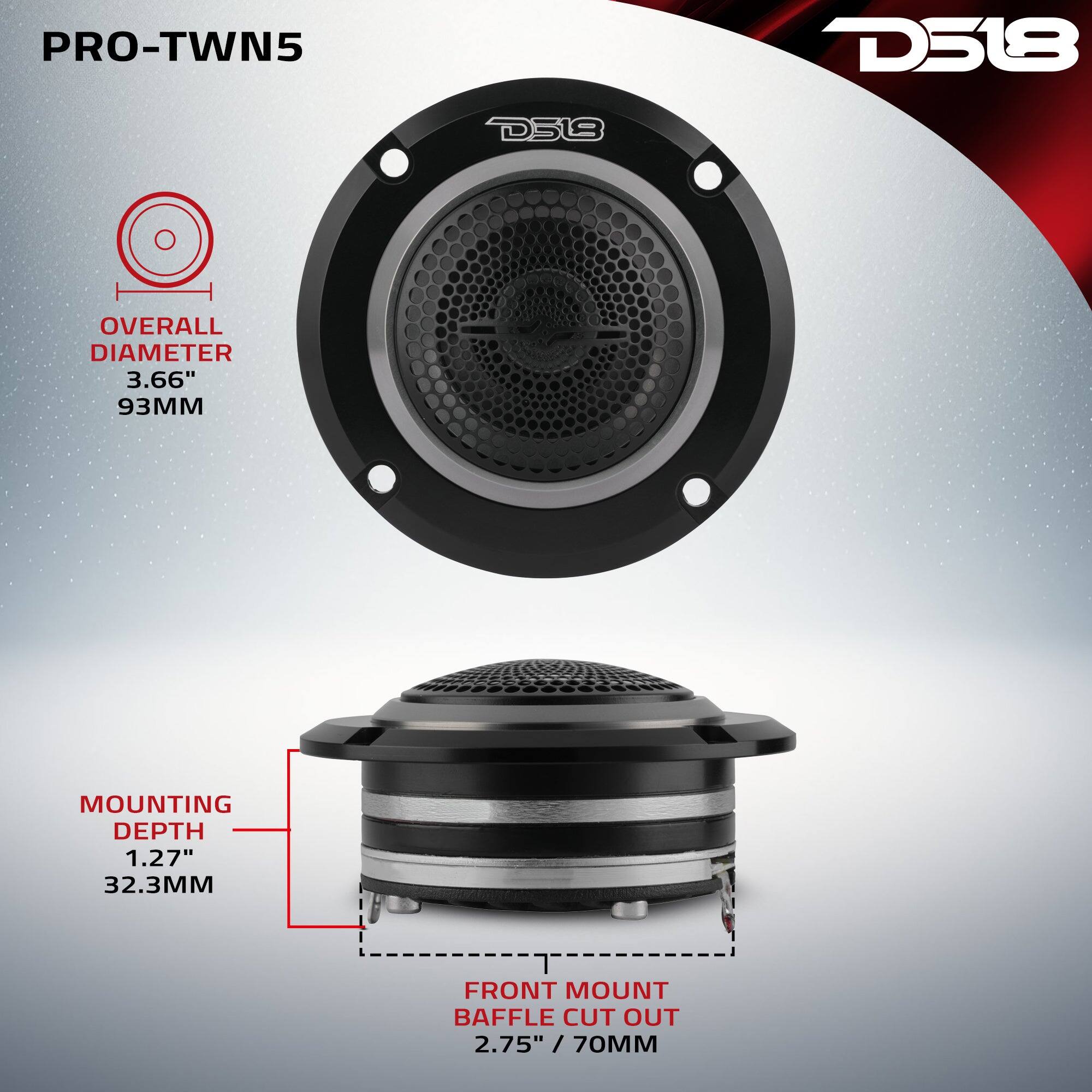 PRO-TWN5  
D518  
D38  
OVERALL DIAMETER 3.66" 93MM  
MOUNTING DEPTH 1.27" 32.3MM  
FRONT MOUNT BAFFLE CUT OUT 2.75" / 70MM